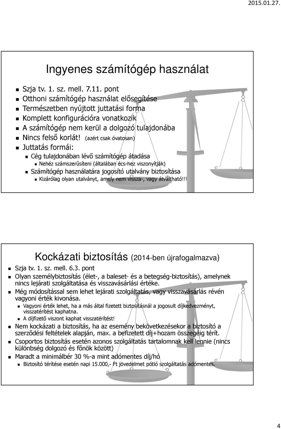 (azért csak óvatosan) Juttatás formái: Cég tulajdonában lévő számítógép átadása Nehéz számszerűsíteni (általában écs-hez viszonyítják) Számítógép használatára jogosító utalvány biztosítása Kizárólag