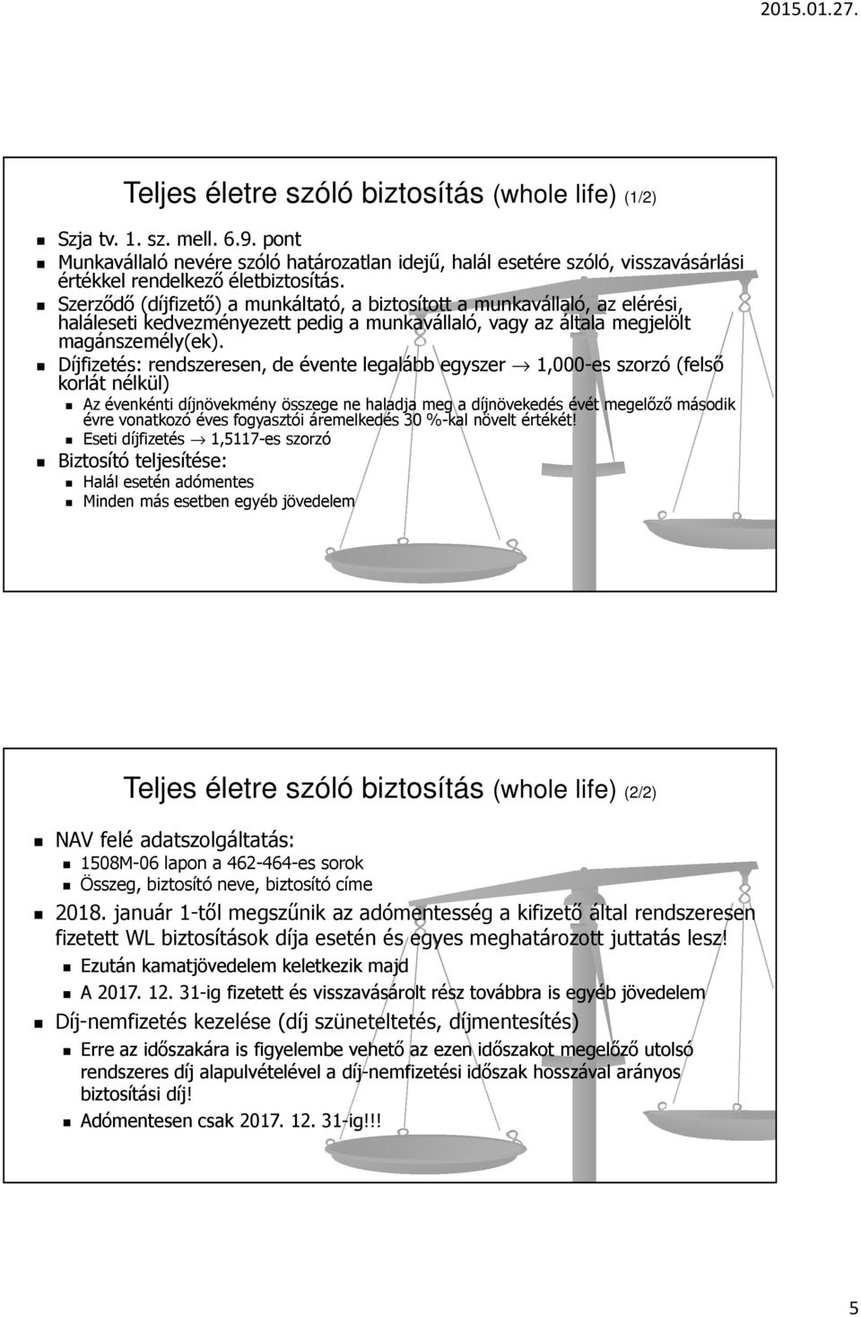 Díjfizetés: rendszeresen, de évente legalább egyszer 1,000-es szorzó (felső korlát nélkül) Az évenkénti díjnövekmény összege ne haladja meg a díjnövekedés évét megelőző második évre vonatkozó éves