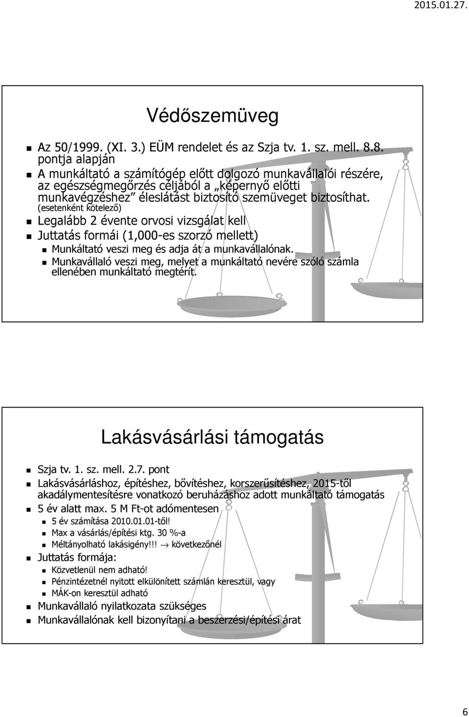 (esetenként kötelező) Legalább 2 évente orvosi vizsgálat kell Juttatás formái (1,000-es szorzó mellett) Munkáltató veszi meg és adja át a munkavállalónak.