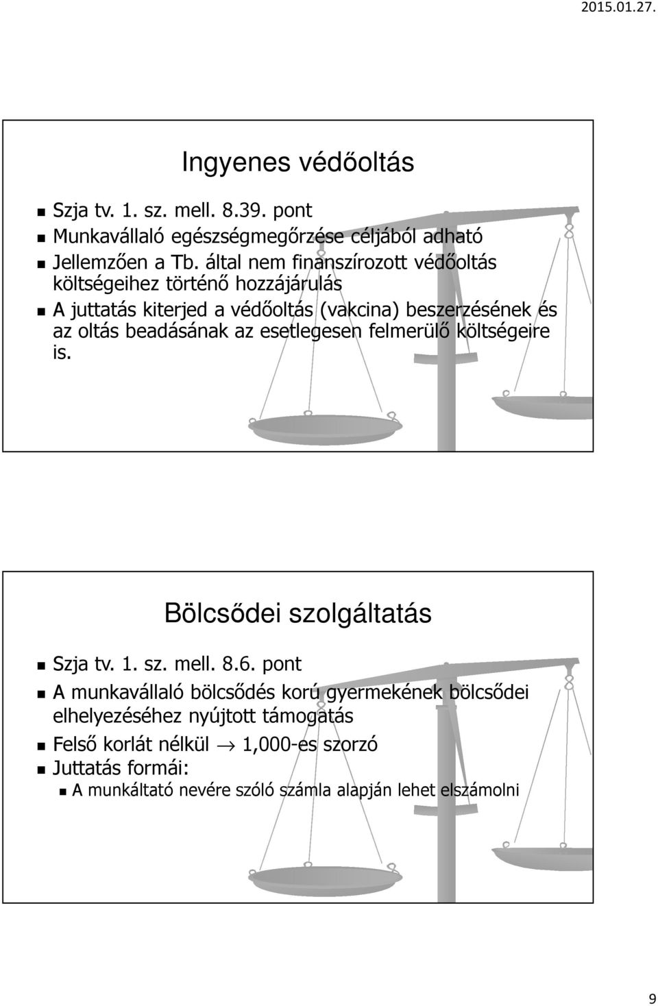 beadásának az esetlegesen felmerülő költségeire is. Bölcsődei szolgáltatás Szja tv. 1. sz. mell. 8.6.