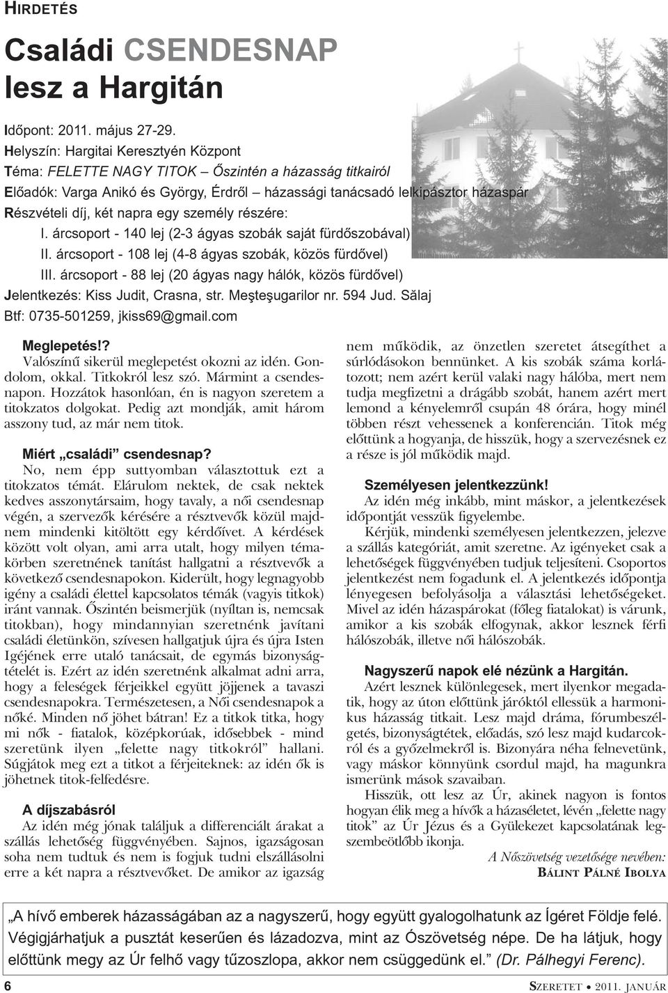 egy személy részére: I. árcsoport - 140 lej (2-3 ágyas szobák saját fürdõszobával) II. árcsoport - 108 lej (4-8 ágyas szobák, közös fürdõvel) III.