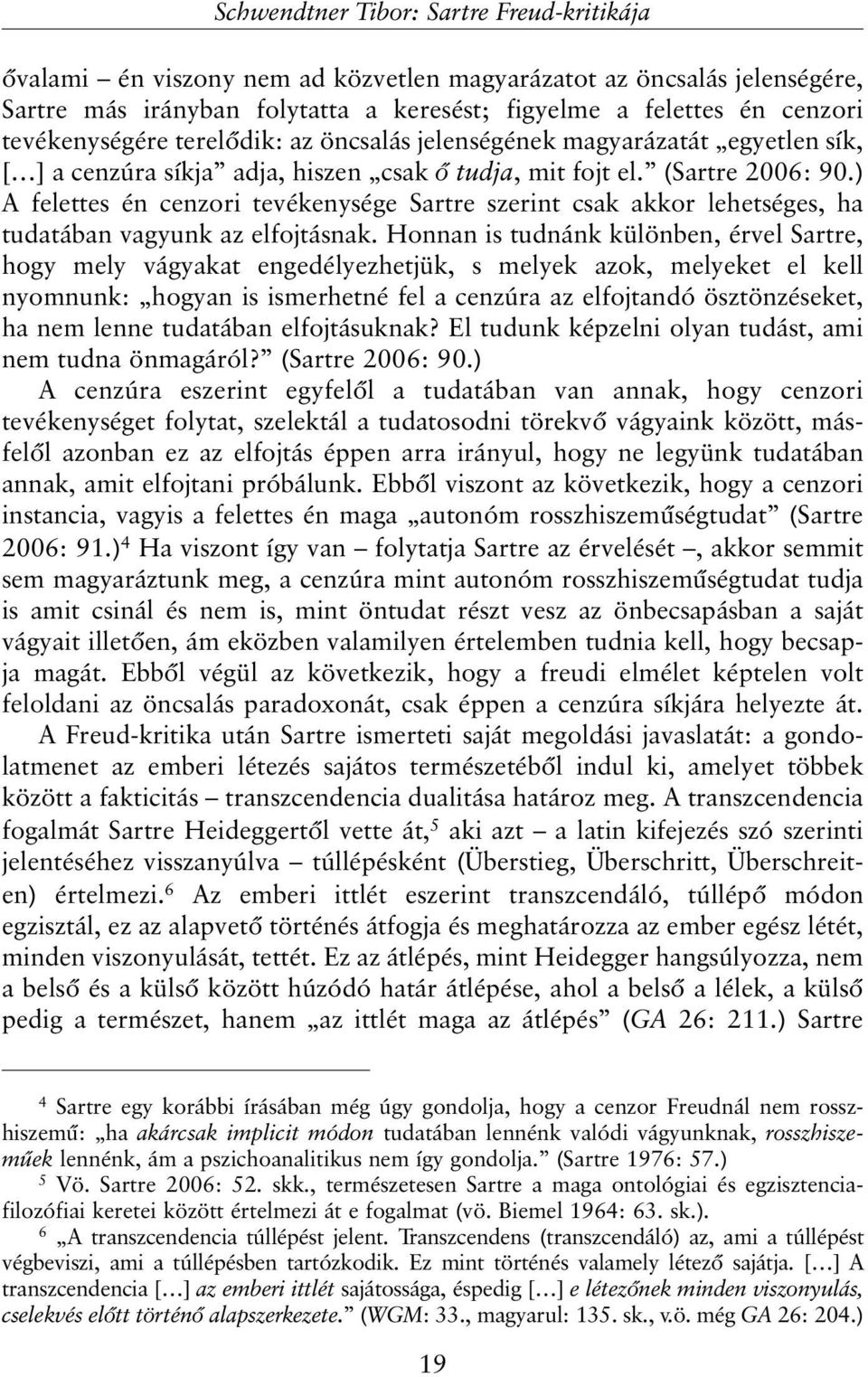 ) A felettes én cenzori tevékenysége Sartre szerint csak akkor lehetséges, ha tudatában vagyunk az elfojtásnak.