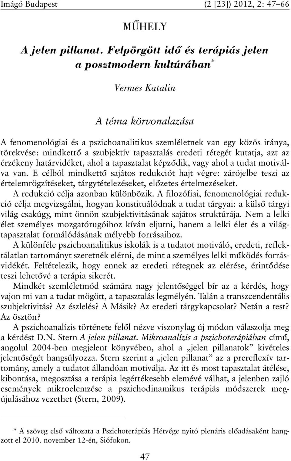 szubjektív tapasztalás eredeti rétegét kutatja, azt az érzékeny határvidéket, ahol a tapasztalat képzõdik, vagy ahol a tudat motiválva van.