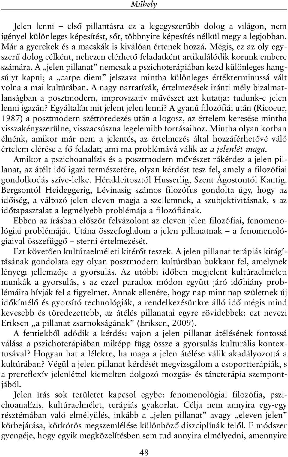 A jelen pillanat nemcsak a pszichoterápiában kezd különleges hangsúlyt kapni; a carpe diem jelszava mintha különleges értékterminussá vált volna a mai kultúrában.