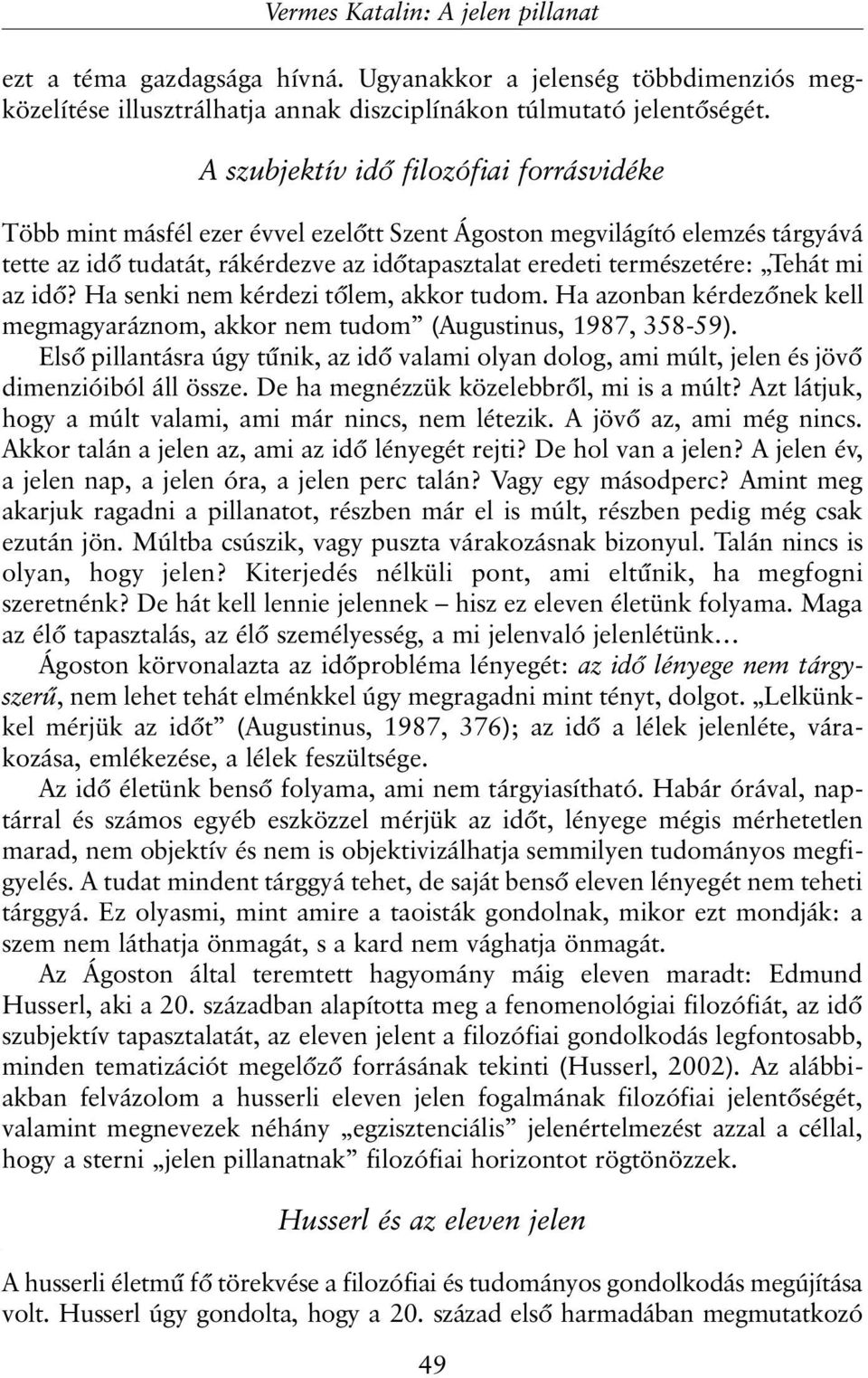 mi az idõ? Ha senki nem kérdezi tõlem, akkor tudom. Ha azonban kérdezõnek kell megmagyaráznom, akkor nem tudom (Augustinus, 1987, 358-59).