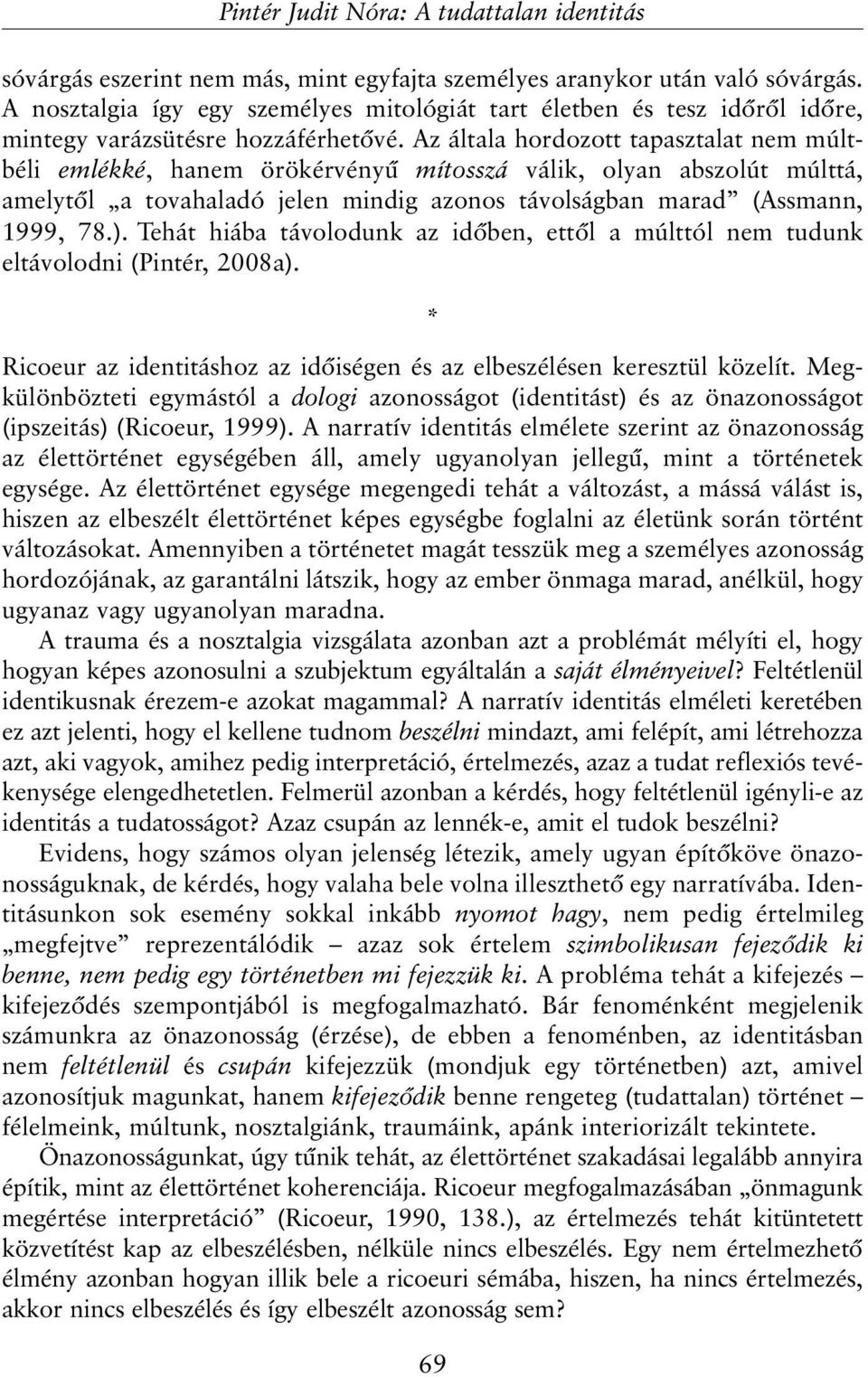 Az általa hordozott tapasztalat nem múltbéli emlékké, hanem örökérvényû mítosszá válik, olyan abszolút múlttá, amelytõl a tovahaladó jelen mindig azonos távolságban marad (Assmann, 1999, 78.).