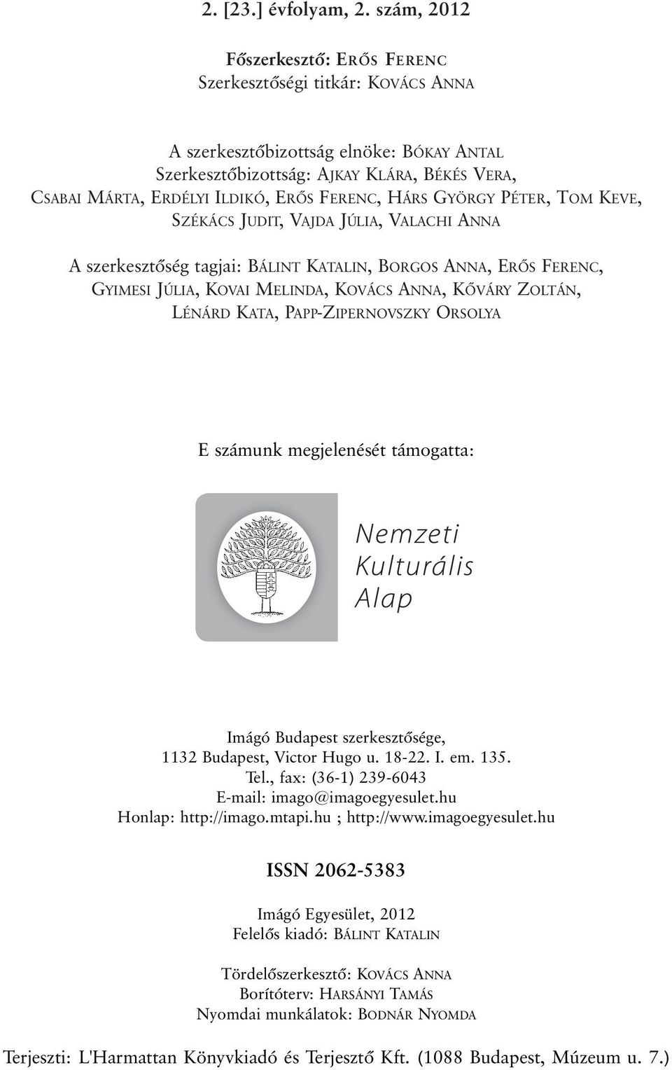 FERENC, HÁRS GYÖRGY PÉTER, TOM KEVE, SZÉKÁCS JUDIT, VAJDA JÚLIA, VALACHI ANNA A szerkesztõség tagjai: BÁLINT KATALIN, BORGOS ANNA, ERÕS FERENC, GYIMESI JÚLIA, KOVAI MELINDA, KOVÁCS ANNA, KÕVÁRY