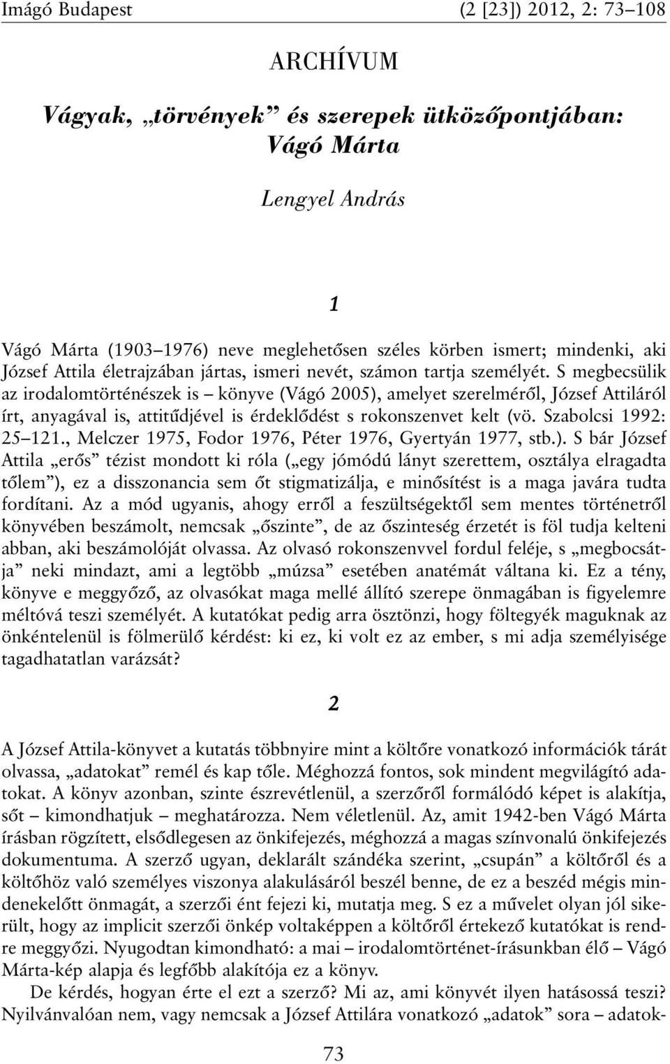 S megbecsülik az irodalomtörténészek is könyve (Vágó 2005), amelyet szerelmérõl, József Attiláról írt, anyagával is, attitûdjével is érdeklõdést s rokonszenvet kelt (vö. Szabolcsi 1992: 25 121.