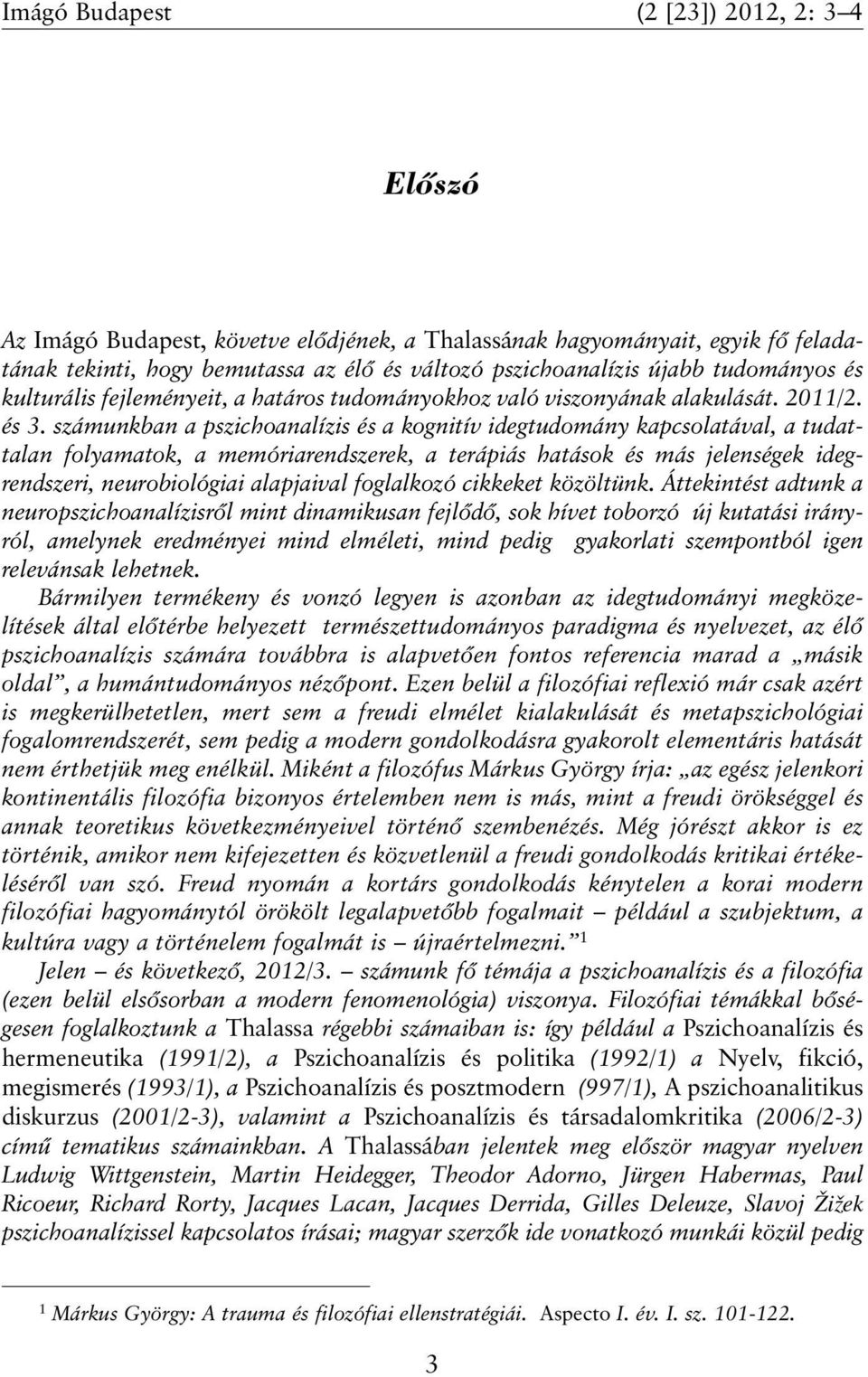 számunkban a pszichoanalízis és a kognitív idegtudomány kapcsolatával, a tudattalan folyamatok, a memóriarendszerek, a terápiás hatások és más jelenségek idegrendszeri, neurobiológiai alapjaival