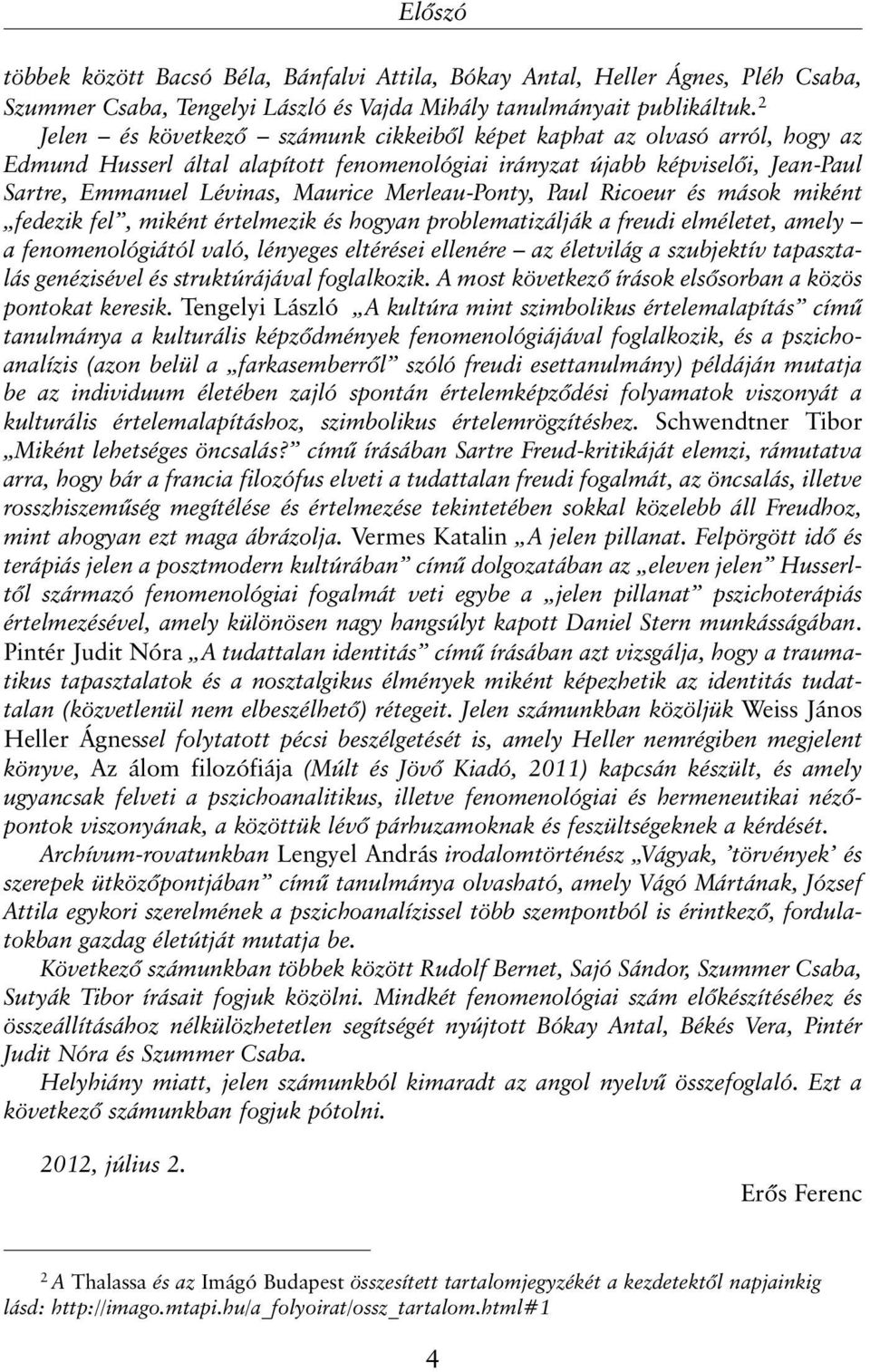 Merleau-Ponty, Paul Ricoeur és mások miként fedezik fel, miként értelmezik és hogyan problematizálják a freudi elméletet, amely a fenomenológiától való, lényeges eltérései ellenére az életvilág a