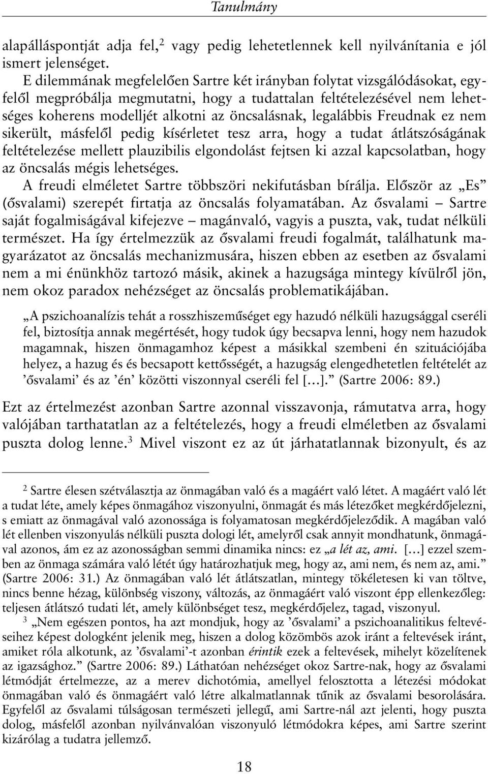 legalábbis Freudnak ez nem sikerült, másfelõl pedig kísérletet tesz arra, hogy a tudat átlátszóságának feltételezése mellett plauzibilis elgondolást fejtsen ki azzal kapcsolatban, hogy az öncsalás