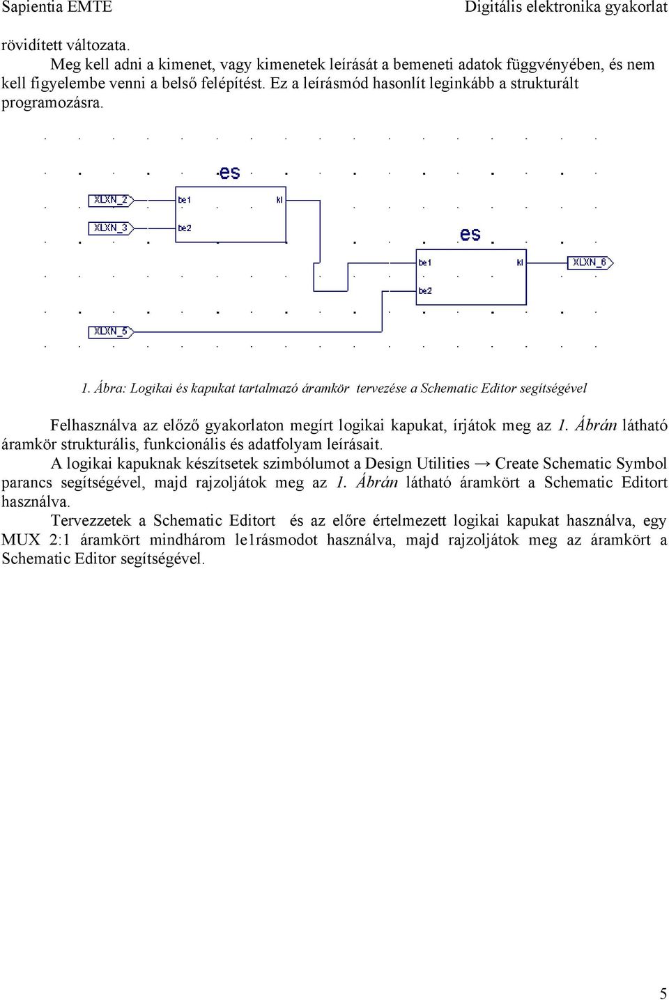 Ábra: Logikai és kapukat tartalmazó áramkör tervezése a Schematic Editor segítségével Felhasználva az előző gyakorlaton megírt logikai kapukat, írjátok meg az 1.