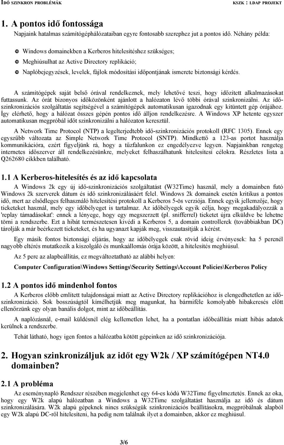 kérdés. A számítógépek saját belső órával rendelkeznek, mely lehetővé teszi, hogy időzített alkalmazásokat futtassunk.