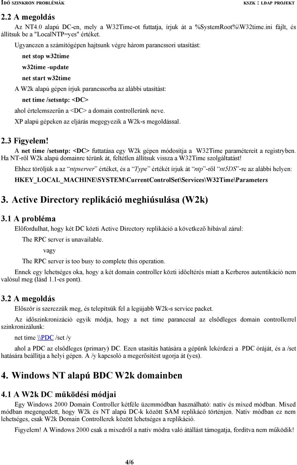 <DC> ahol értelemszerűn a <DC> a domain controllerünk neve. XP alapú gépeken az eljárás megegyezik a W2k-s megoldással. 2.3 Figyelem!