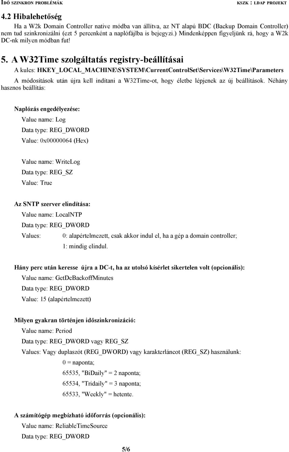 A W32Time szolgáltatás registry-beállításai A kulcs: HKEY_LOCAL_MACHINE\SYSTEM\CurrentControlSet\Services\W32Time\Parameters A módosítások után újra kell indítani a W32Time-ot, hogy életbe lépjenek