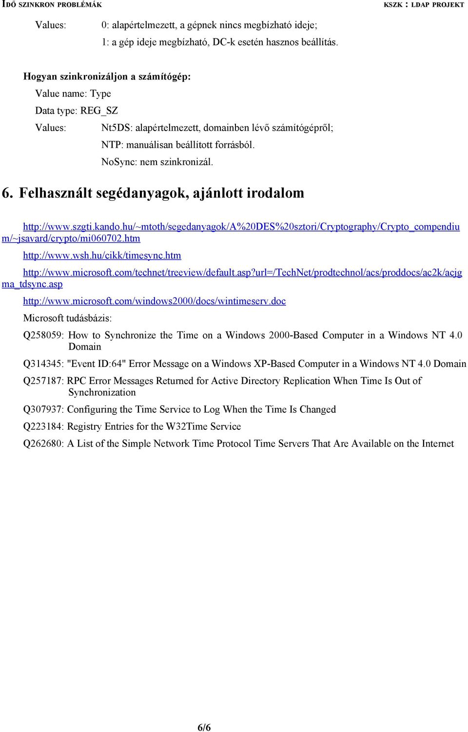 Felhasznált segédanyagok, ajánlott irodalom http://www.szgti.kando.hu/~mtoth/segedanyagok/a%20des%20sztori/cryptography/crypto_compendiu m/~jsavard/crypto/mi060702.htm http://www.wsh.hu/cikk/timesync.