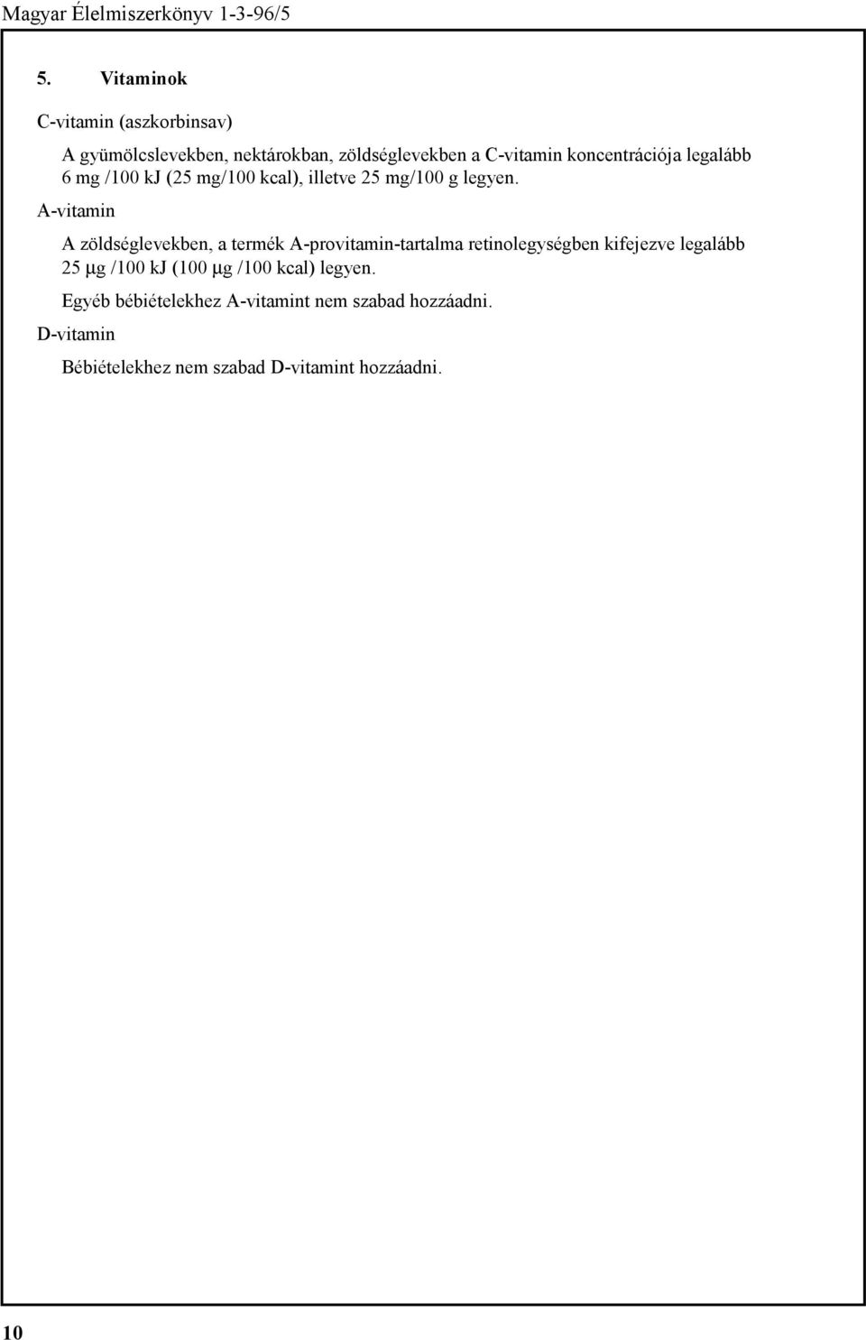 A-vitamin A zöldséglevekben, a termék A-provitamin-tartalma retinolegységben kifejezve legalább 25 µg /100