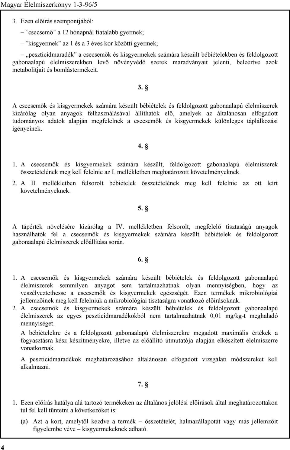 A csecsemők és kisgyermekek számára készült bébiételek és feldolgozott gabonaalapú élelmiszerek kizárólag olyan anyagok felhasználásával állíthatók elő, amelyek az általánosan elfogadott tudományos