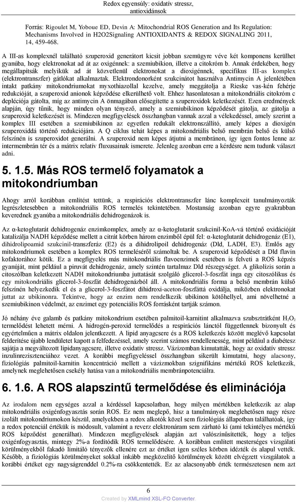 A III-as komplexnél található szuperoxid generátort kicsit jobban szemügyre véve két komponens kerülhet gyanúba, hogy elektronokat ad át az oxigénnek: a szemiubikion, illetve a citokróm b.