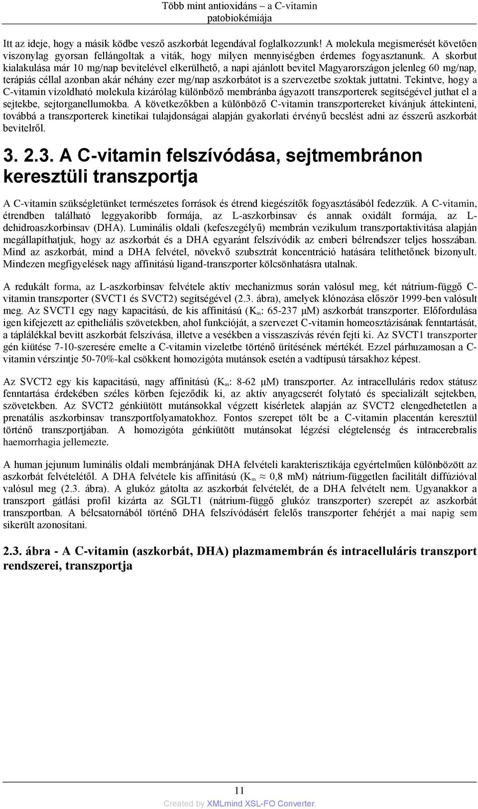 A skorbut kialakulása már 10 mg/nap bevitelével elkerülhető, a napi ajánlott bevitel Magyarországon jelenleg 60 mg/nap, terápiás céllal azonban akár néhány ezer mg/nap aszkorbátot is a szervezetbe