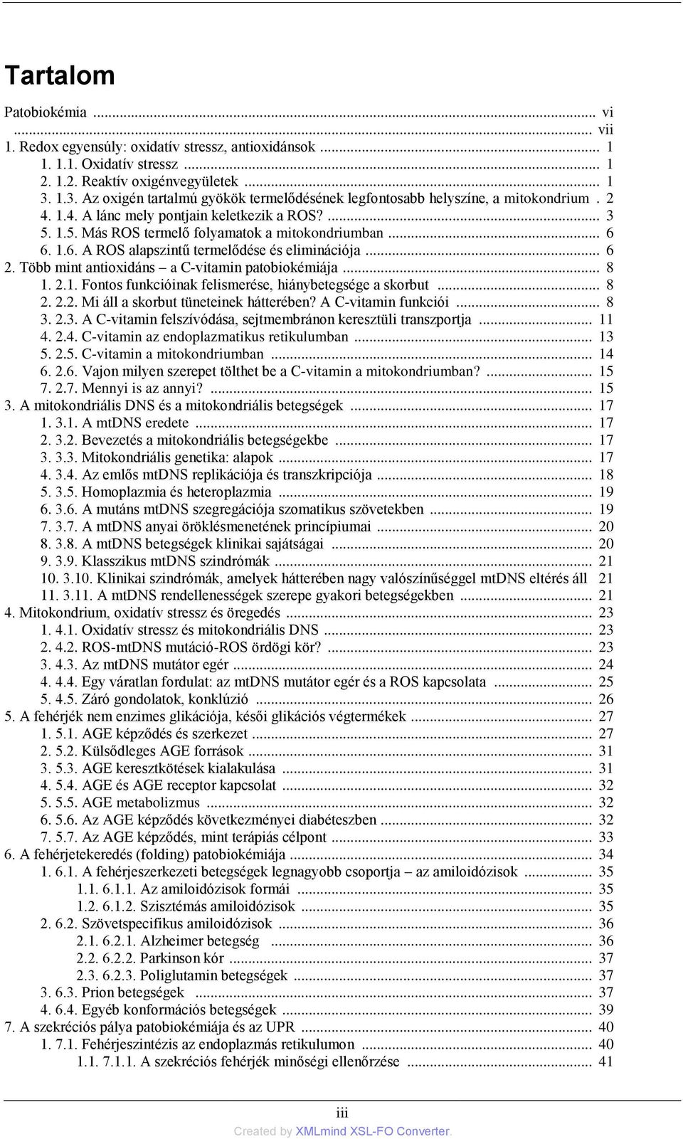 1.6. A ROS alapszintű termelődése és eliminációja... 6 2. Több mint antioxidáns a C-vitamin patobiokémiája... 8 1. 2.1. Fontos funkcióinak felismerése, hiánybetegsége a skorbut... 8 2. 2.2. Mi áll a skorbut tüneteinek hátterében?