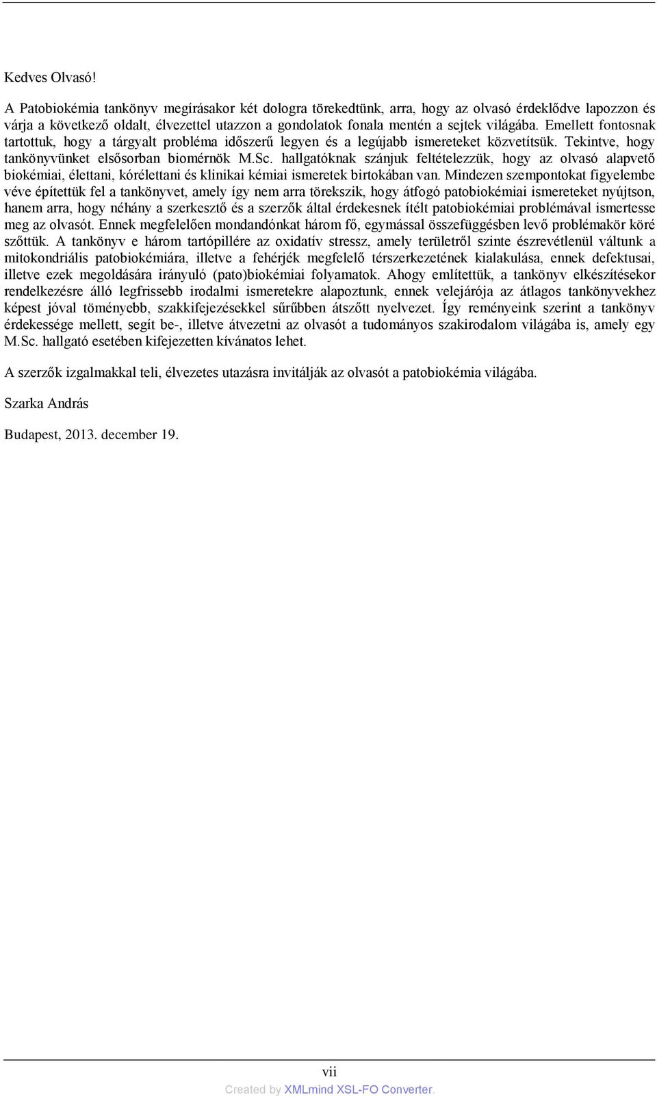 Emellett fontosnak tartottuk, hogy a tárgyalt probléma időszerű legyen és a legújabb ismereteket közvetítsük. Tekintve, hogy tankönyvünket elsősorban biomérnök M.Sc.