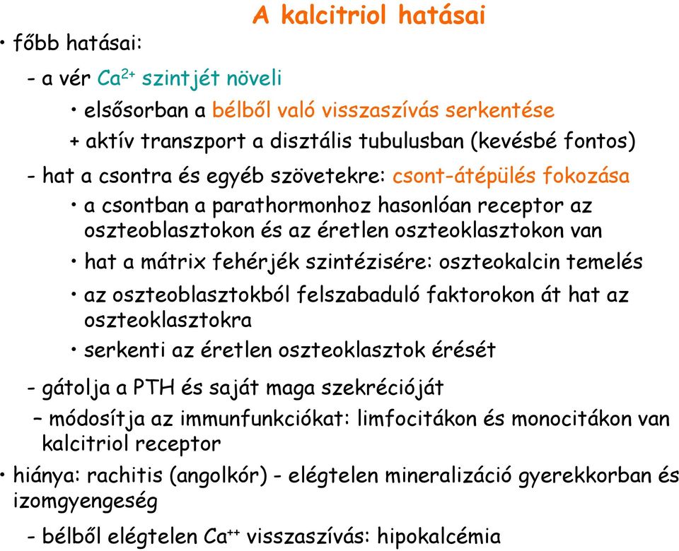 oszteokalcin temelés az oszteoblasztokból felszabaduló faktorokon át hat az oszteoklasztokra serkenti az éretlen oszteoklasztok érését - gátolja a PTH és saját maga szekrécióját módosítja az