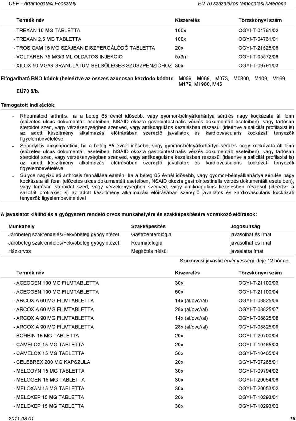 8/b. Rheumatoid arthritis, ha a beteg 65 évnél idõsebb, vagy gyomorbélnyálkahártya sérülés nagy kockázata áll fenn (elõzetes ulcus dokumentált eseteiben, NSAID okozta gastrointestinalis vérzés