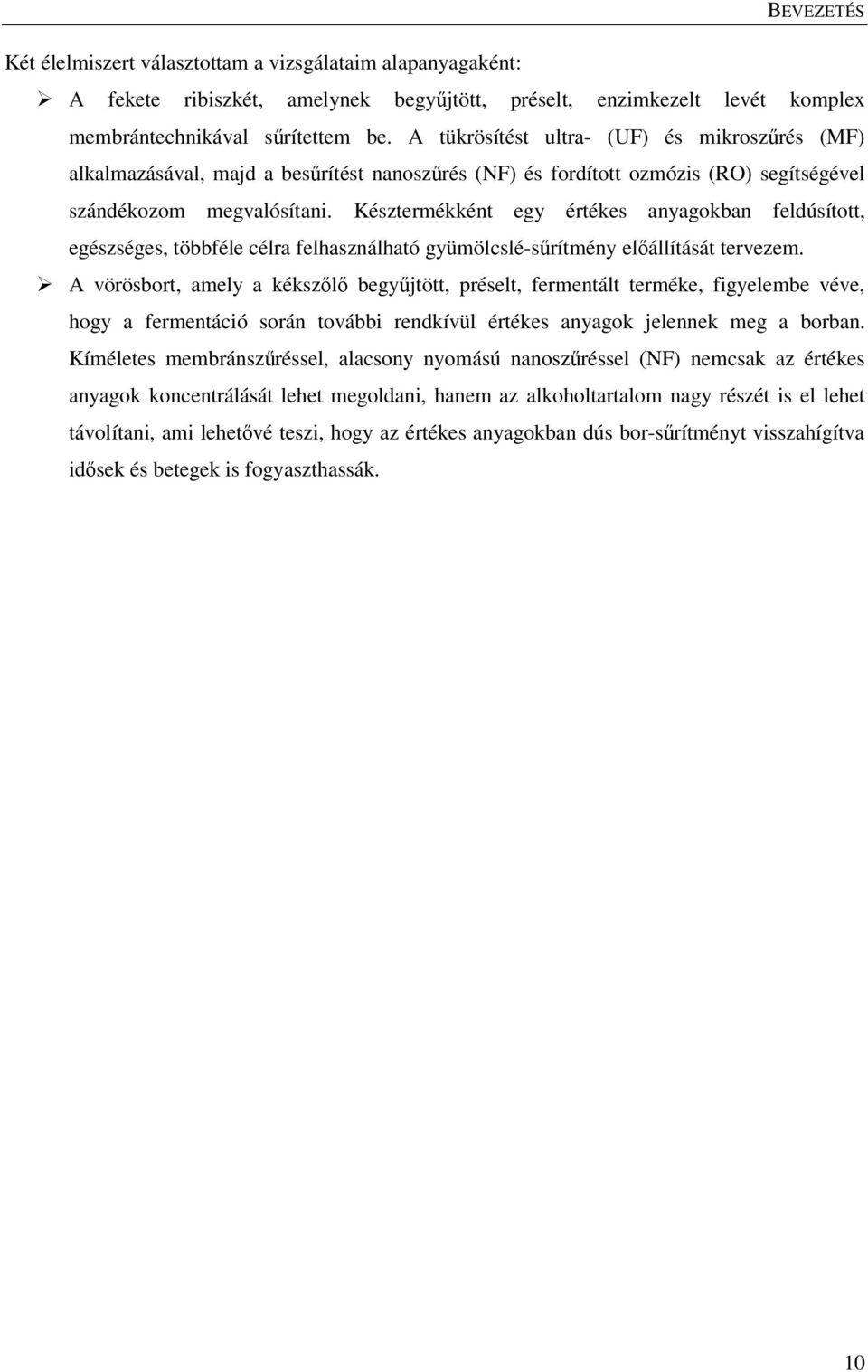 Késztermékként egy értékes anyagokban feldúsított, egészséges, többféle célra felhasználható gyümölcslé-sűrítmény előállítását tervezem.