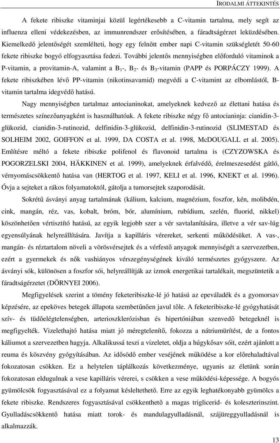 További jelentős mennyiségben előforduló vitaminok a P-vitamin, a provitamin-a, valamint a B 1 -, B 2 - és B 3 -vitamin (PAPP és PORPÁCZY 1999).