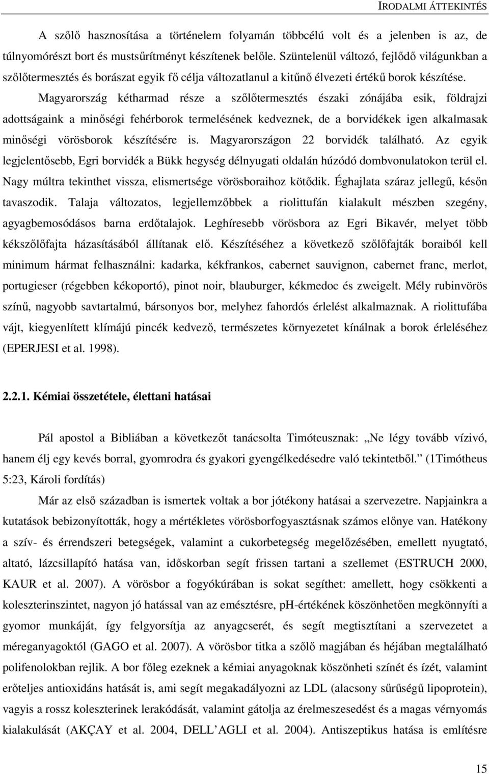 Magyarország kétharmad része a szőlőtermesztés északi zónájába esik, földrajzi adottságaink a minőségi fehérborok termelésének kedveznek, de a borvidékek igen alkalmasak minőségi vörösborok