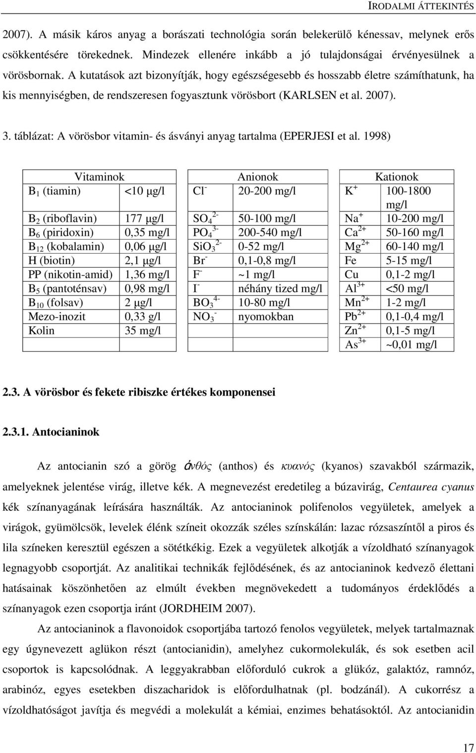 A kutatások azt bizonyítják, hogy egészségesebb és hosszabb életre számíthatunk, ha kis mennyiségben, de rendszeresen fogyasztunk vörösbort (KARLSEN et al. 27). 3.