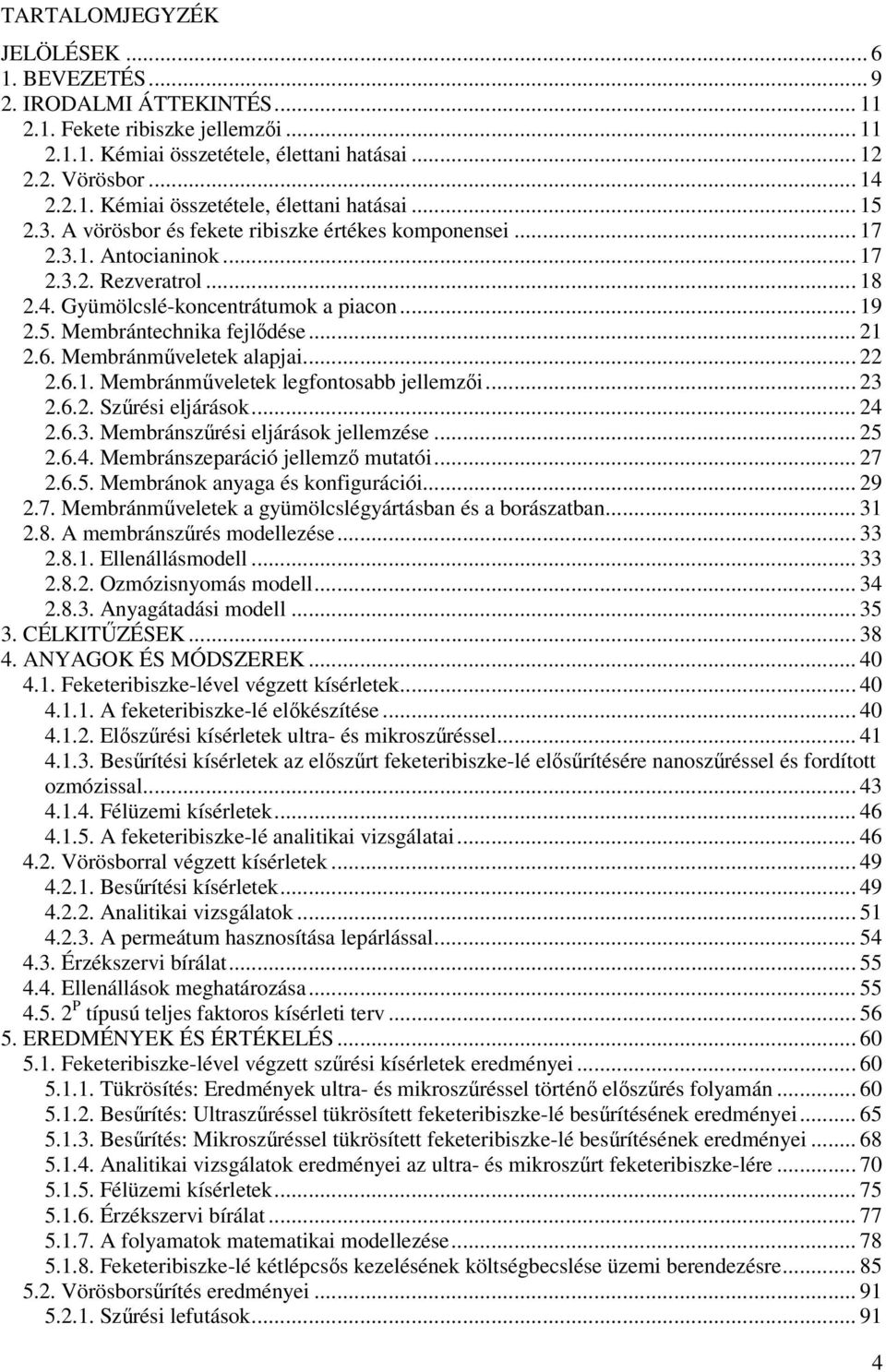 Membránműveletek alapjai... 22 2.6.1. Membránműveletek legfontosabb jellemzői... 23 2.6.2. Szűrési eljárások... 24 2.6.3. Membránszűrési eljárások jellemzése... 25 2.6.4. Membránszeparáció jellemző mutatói.