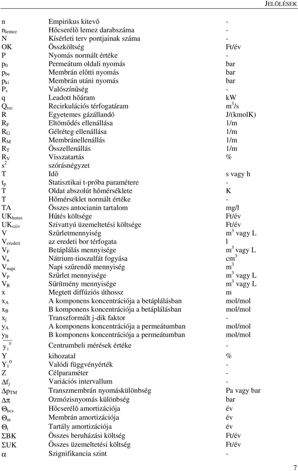 Gélréteg ellenállása 1/m R M Membránellenállás 1/m R T Összellenállás 1/m R V Visszatartás % s 2 szórásnégyzet T Idő s vagy h t p Statisztikai t-próba paramétere - T Oldat abszolút hőmérséklete K T