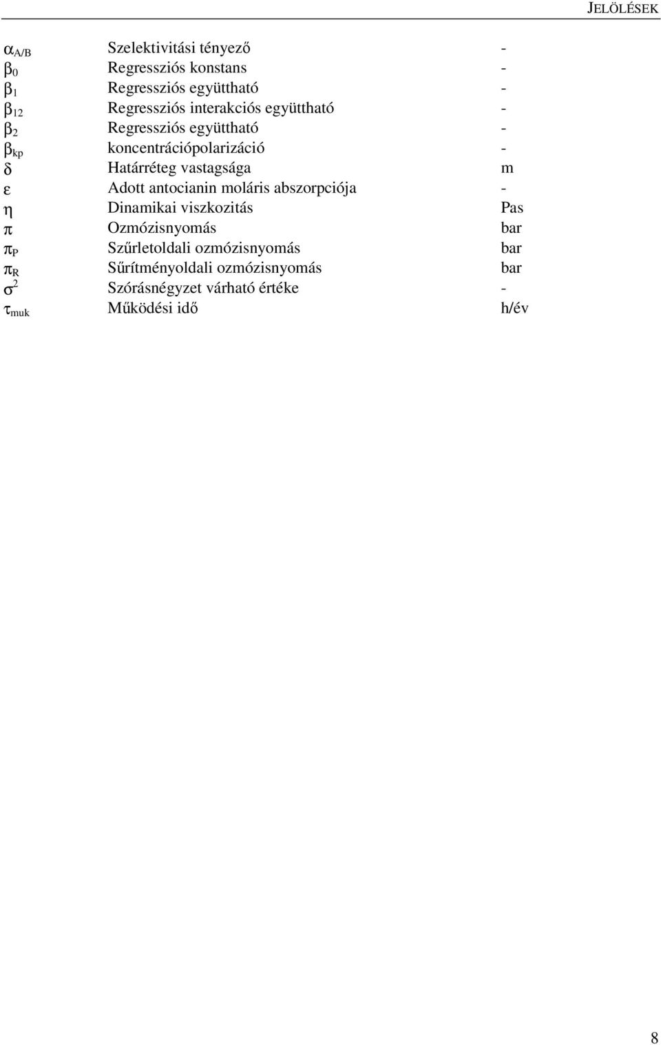 ε Adott antocianin moláris abszorpciója - η Dinamikai viszkozitás Pas π Ozmózisnyomás bar π P Szűrletoldali