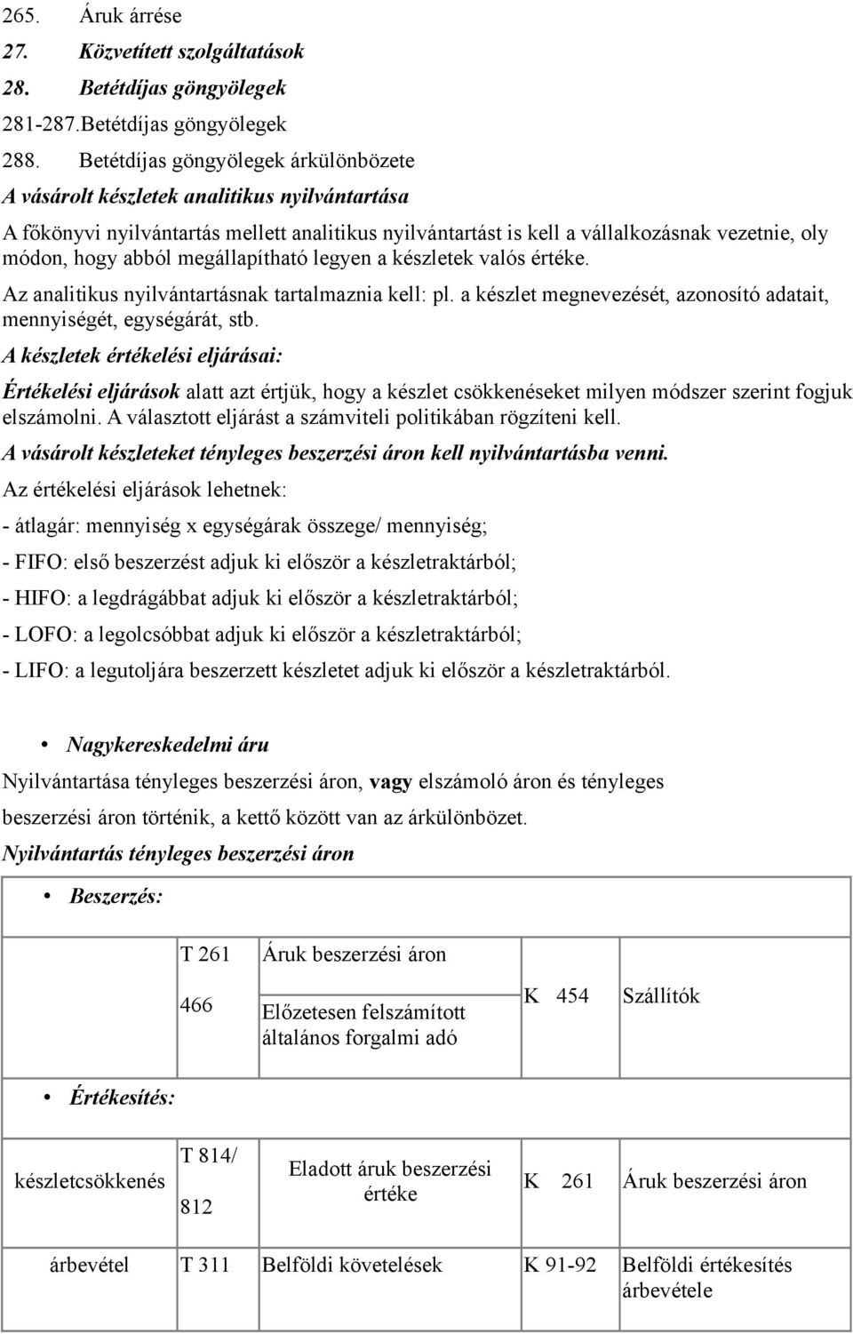 valós. Az analitikus nyilvántartásnak tartalmaznia kell: pl. a készlet megnevezését, azonosító adatait, mennyiségét, egységárát, stb.