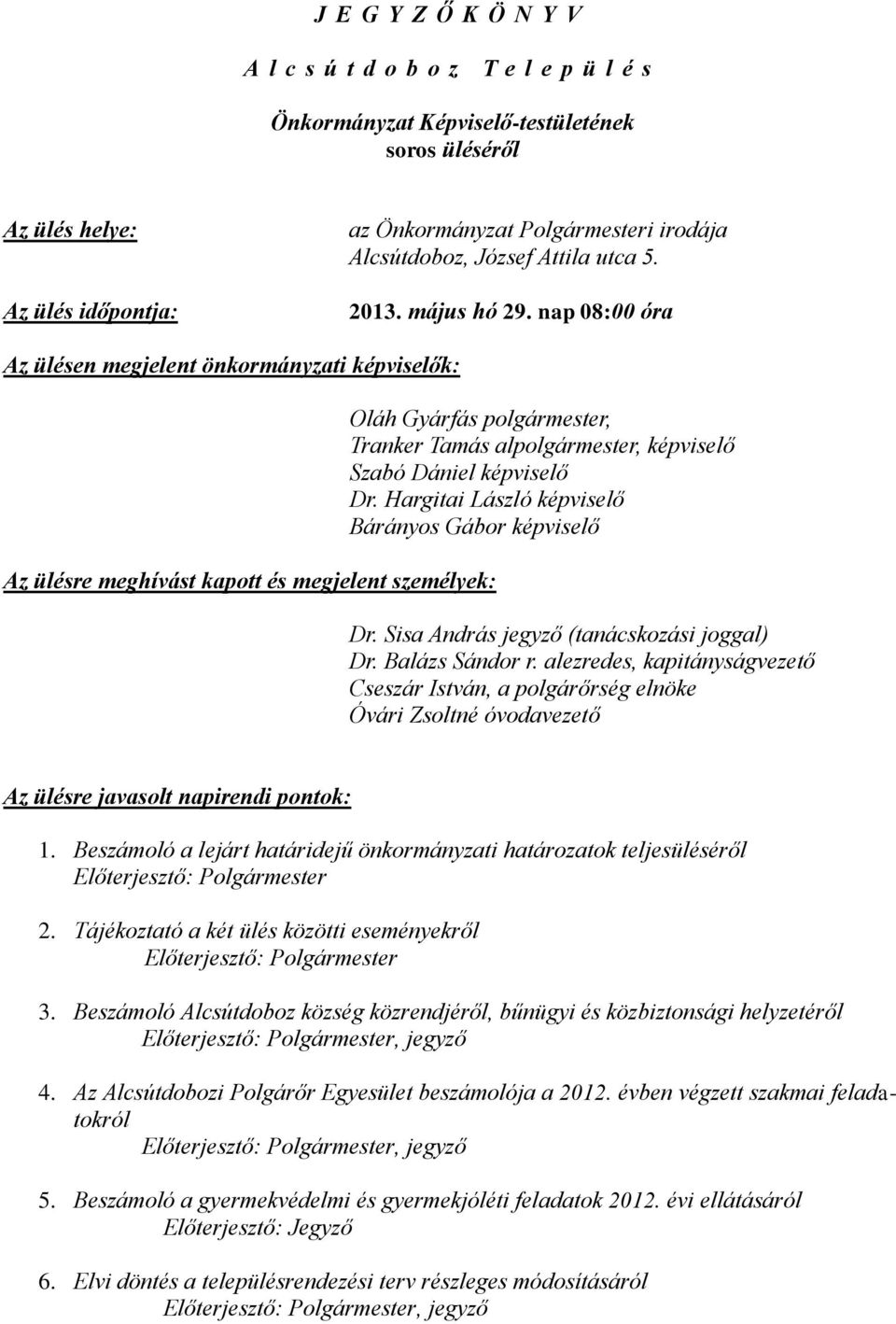 nap 08:00 óra Az ülésen megjelent önkormányzati képviselők: Az ülésre meghívást kapott és megjelent személyek: Oláh Gyárfás polgármester, Tranker Tamás alpolgármester, képviselő Szabó Dániel