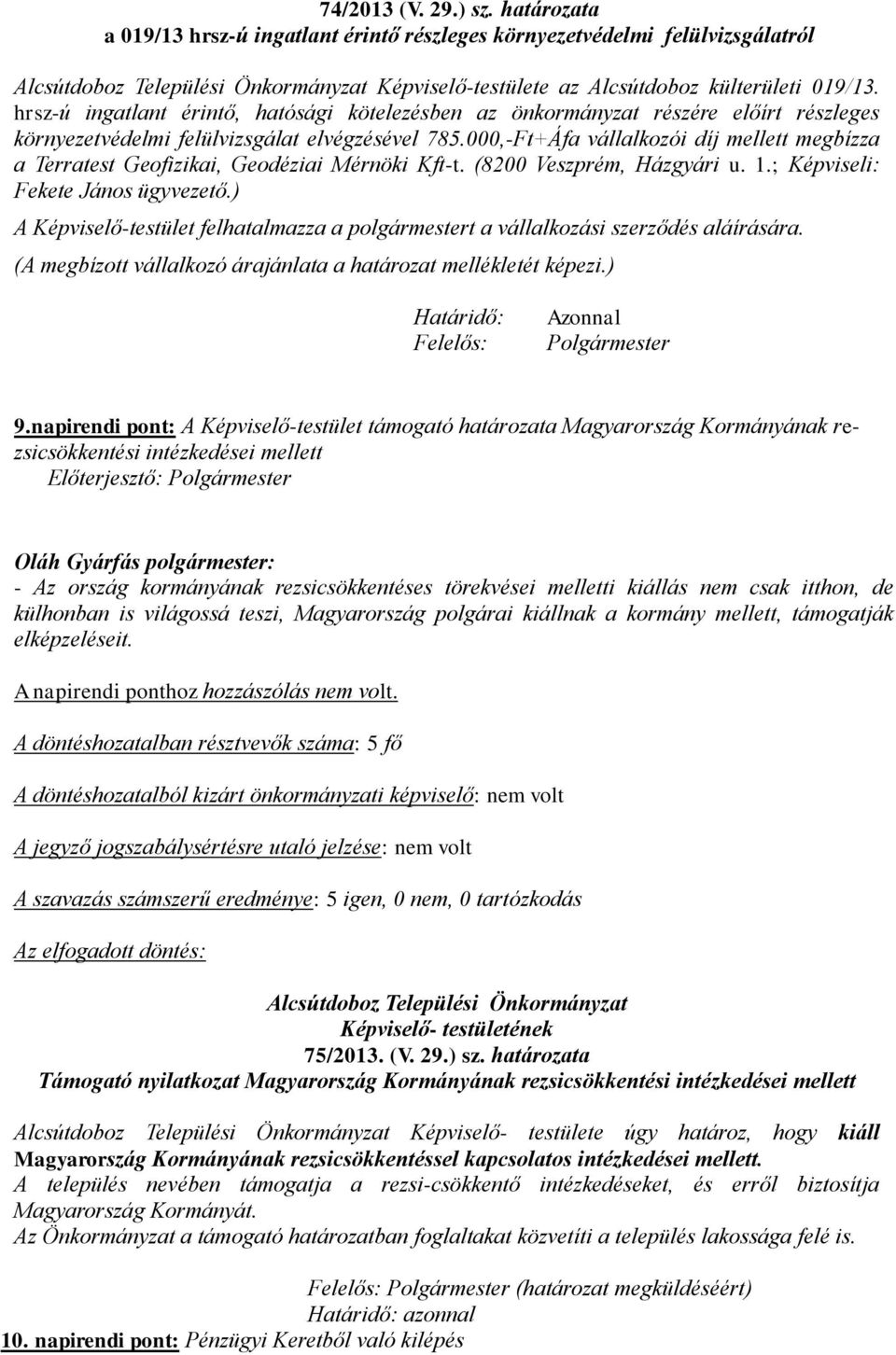 000,-Ft+Áfa vállalkozói díj mellett megbízza a Terratest Geofizikai, Geodéziai Mérnöki Kft-t. (8200 Veszprém, Házgyári u. 1.; Képviseli: Fekete János ügyvezető.