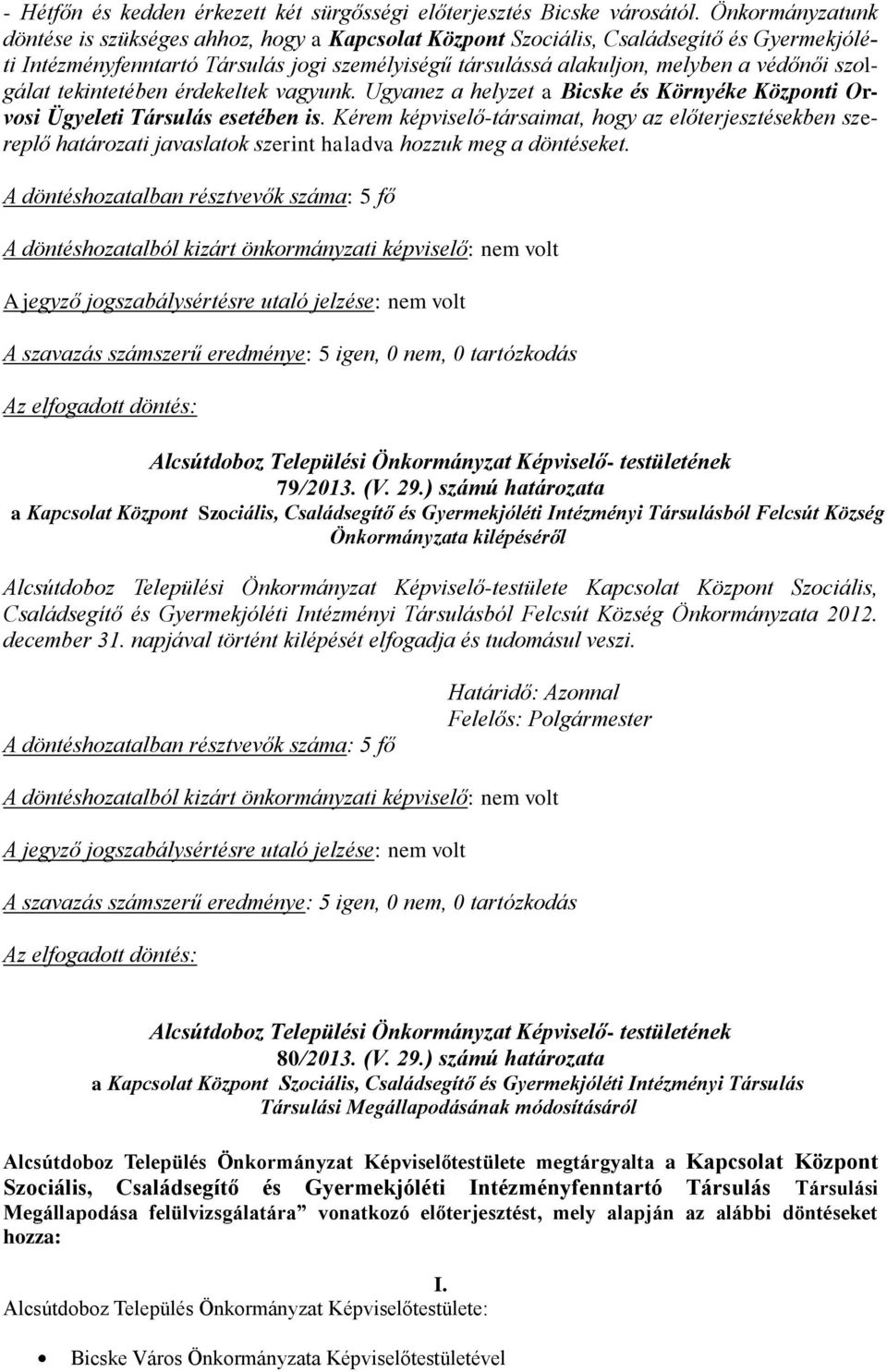 szolgálat tekintetében érdekeltek vagyunk. Ugyanez a helyzet a Bicske és Környéke Központi Orvosi Ügyeleti Társulás esetében is.