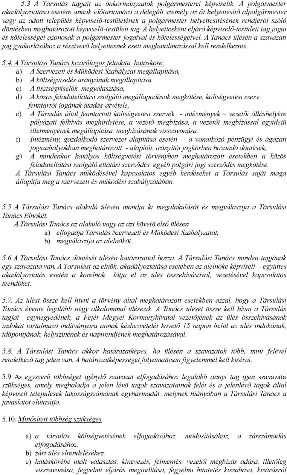 rendjéről szóló döntésben meghatározott képviselő-testületi tag. A helyettesként eljáró képviselő-testületi tag jogai és kötelességei azonosak a polgármester jogaival és kötelességeivel.