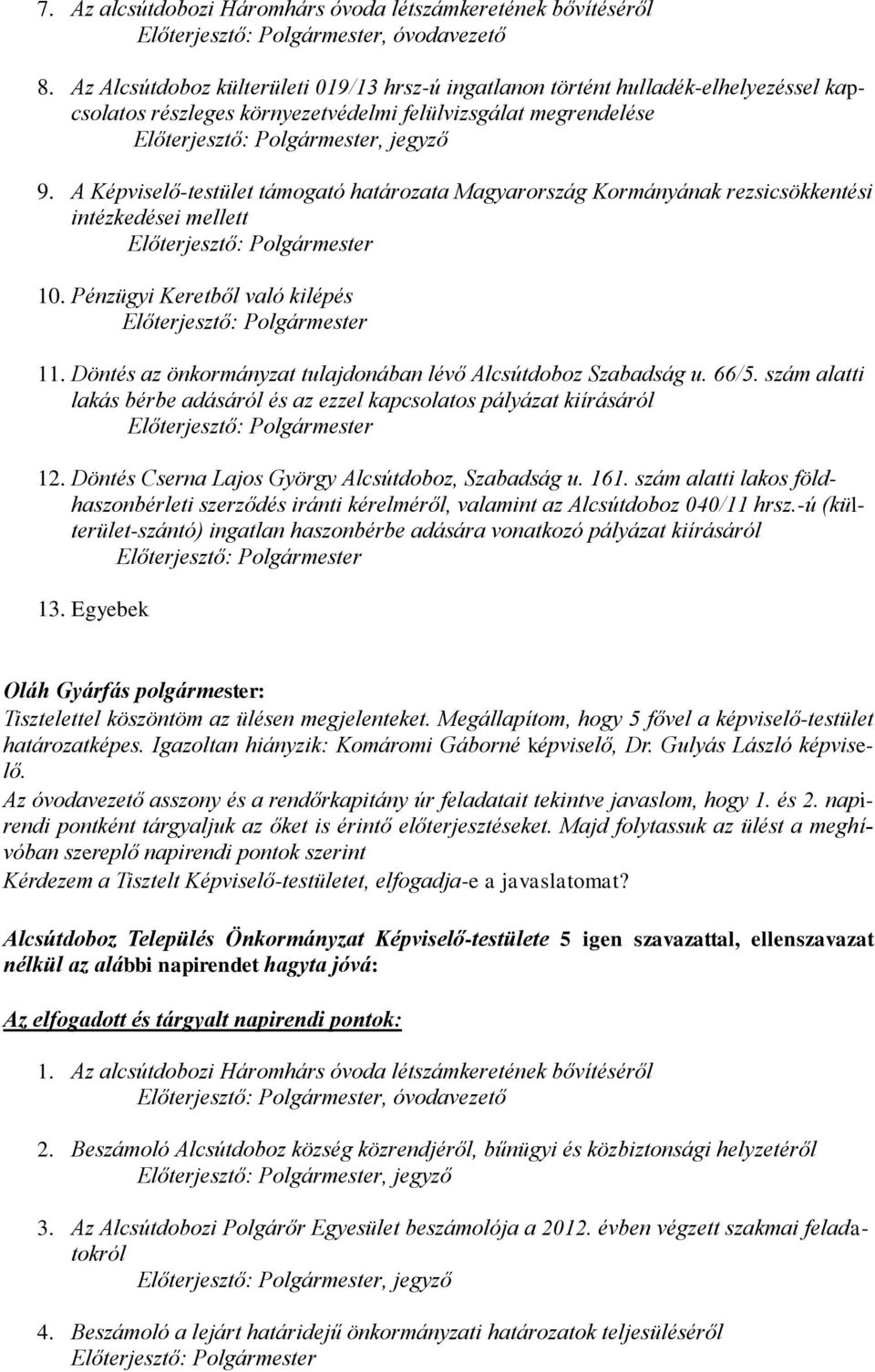 A Képviselő-testület támogató határozata Magyarország Kormányának rezsicsökkentési intézkedései mellett Előterjesztő: Polgármester 10. Pénzügyi Keretből való kilépés Előterjesztő: Polgármester 11.