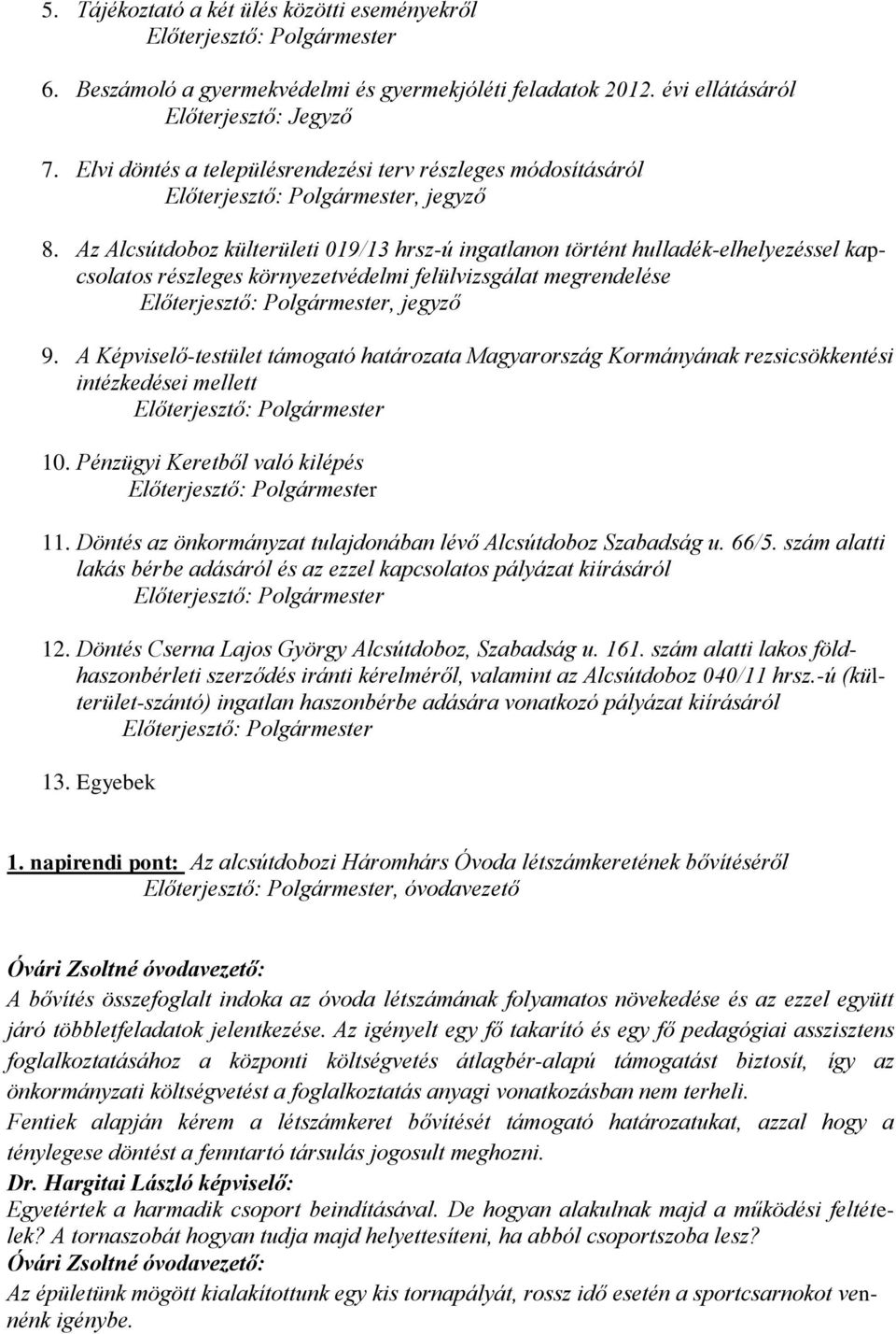 Az Alcsútdoboz külterületi 019/13 hrsz-ú ingatlanon történt hulladék-elhelyezéssel kapcsolatos részleges környezetvédelmi felülvizsgálat megrendelése Előterjesztő: Polgármester, jegyző 9.