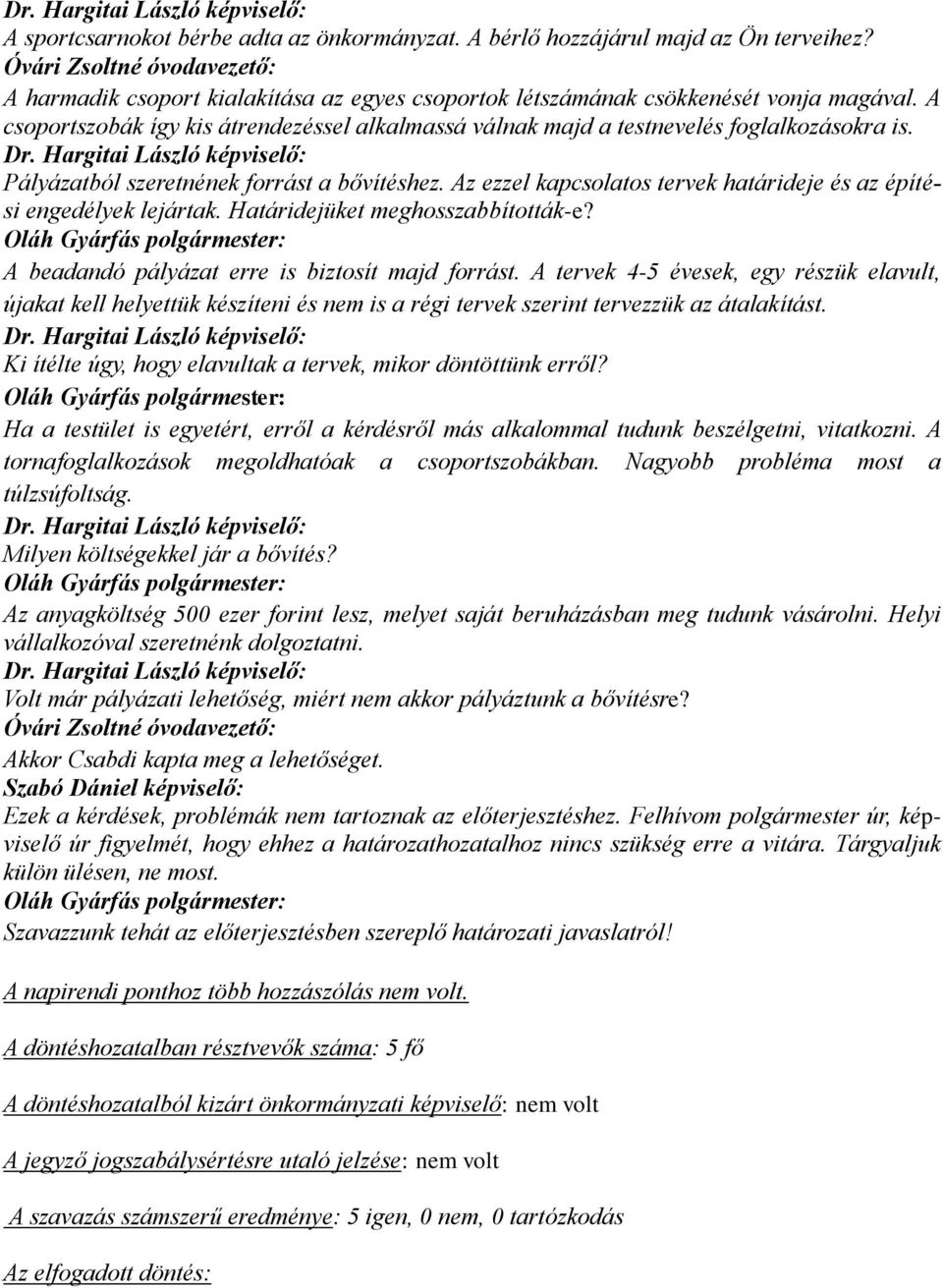 A csoportszobák így kis átrendezéssel alkalmassá válnak majd a testnevelés foglalkozásokra is. Dr. Hargitai László képviselő: Pályázatból szeretnének forrást a bővítéshez.