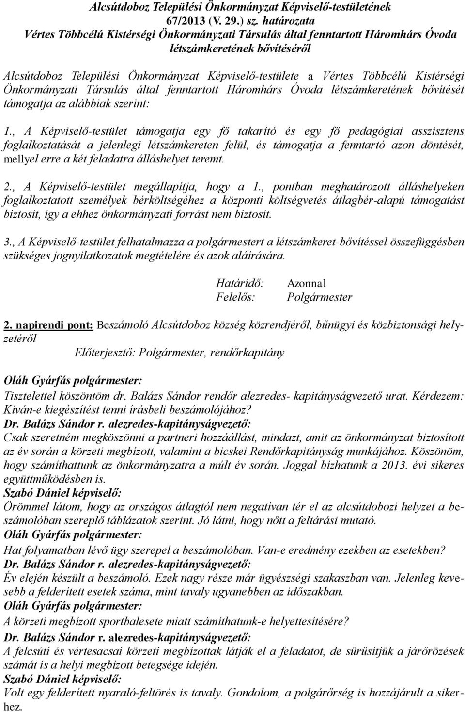 Kistérségi Önkormányzati Társulás által fenntartott Háromhárs Óvoda létszámkeretének bővítését támogatja az alábbiak szerint: 1.