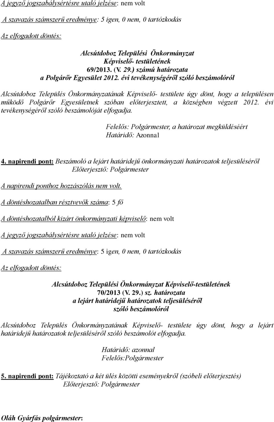 évi tevékenységéről szóló beszámolóról Alcsútdoboz Település Önkormányzatának Képviselő- testülete úgy dönt, hogy a településen működő Polgárőr Egyesületnek szóban előterjesztett, a községben végzett