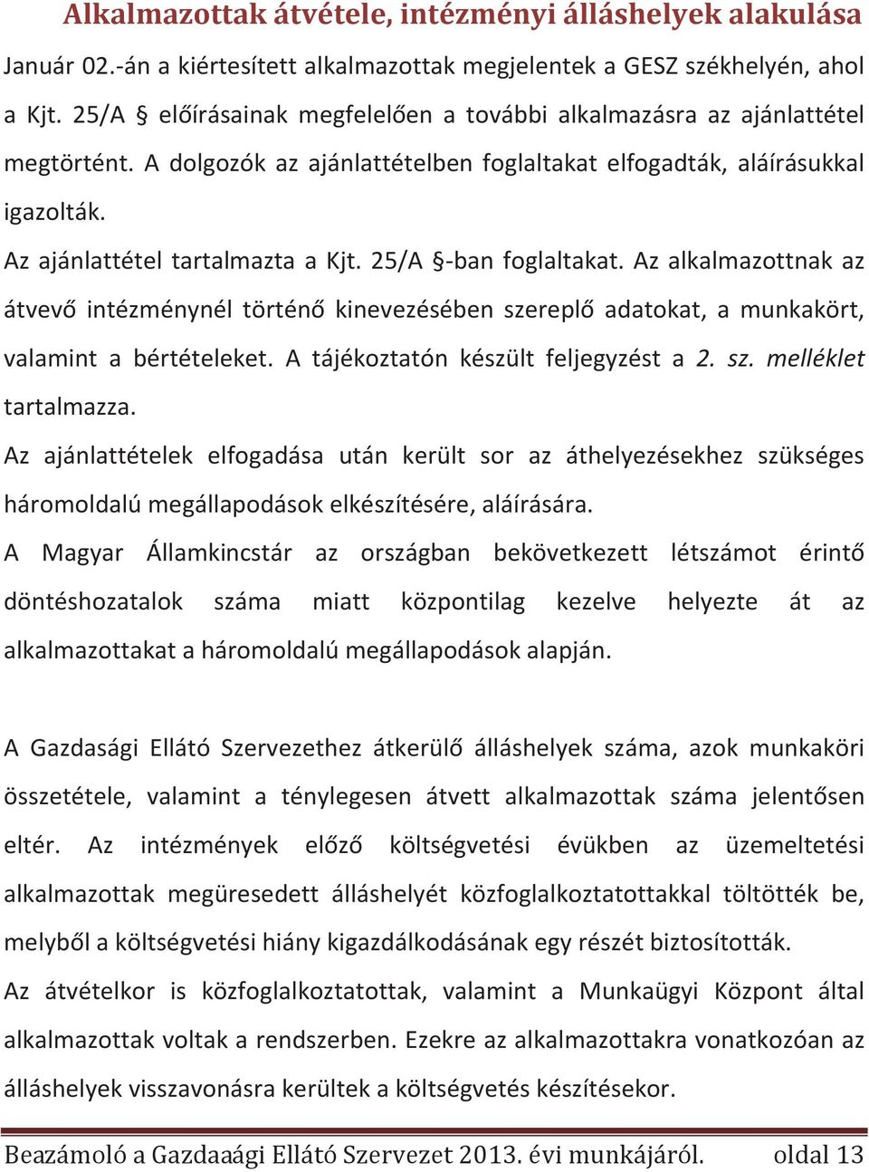 25/A -ban foglaltakat. Az alkalmazottnak az átvevő intézménynél történő kinevezésében szereplő adatokat, a munkakört, valamint a bértételeket. A tájékoztatón készült feljegyzést a 2. sz. melléklet tartalmazza.