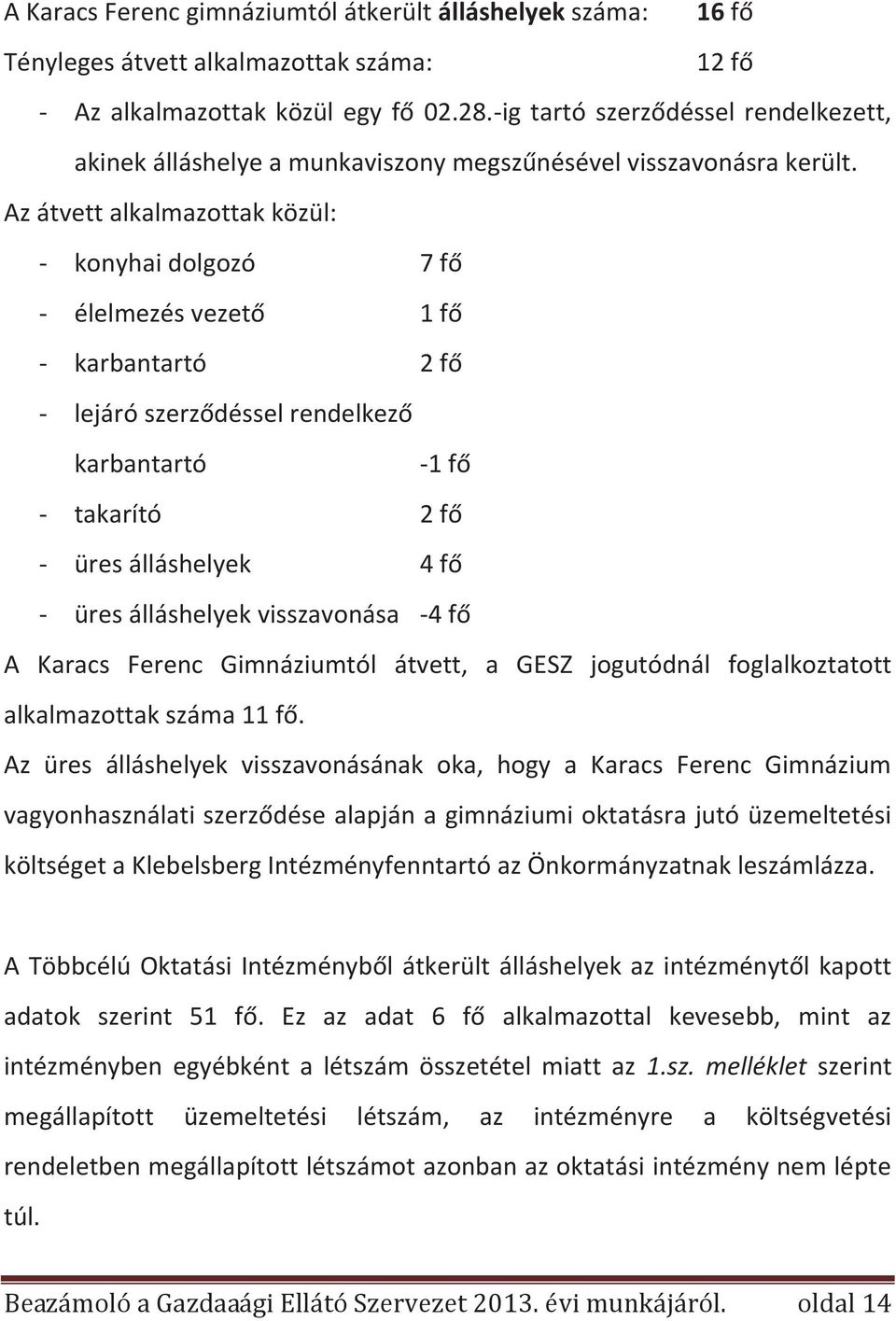 Az átvett alkalmazottak közül: - konyhai dolgozó 7 fő - élelmezés vezető 1 fő - karbantartó 2 fő - lejáró szerződéssel rendelkező karbantartó -1 fő - takarító 2 fő - üres álláshelyek 4 fő - üres