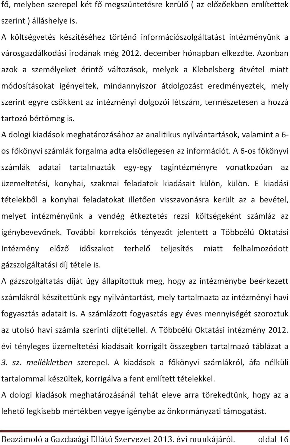 Azonban azok a személyeket érintő változások, melyek a Klebelsberg átvétel miatt módosításokat igényeltek, mindannyiszor átdolgozást eredményeztek, mely szerint egyre csökkent az intézményi dolgozói