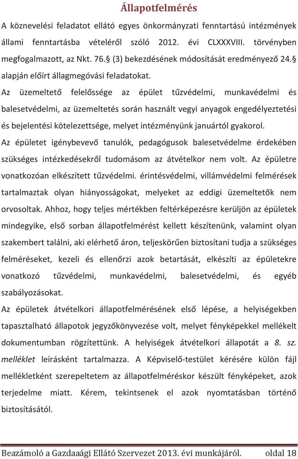 Az üzemeltető felelőssége az épület tűzvédelmi, munkavédelmi és balesetvédelmi, az üzemeltetés során használt vegyi anyagok engedélyeztetési és bejelentési kötelezettsége, melyet intézményünk