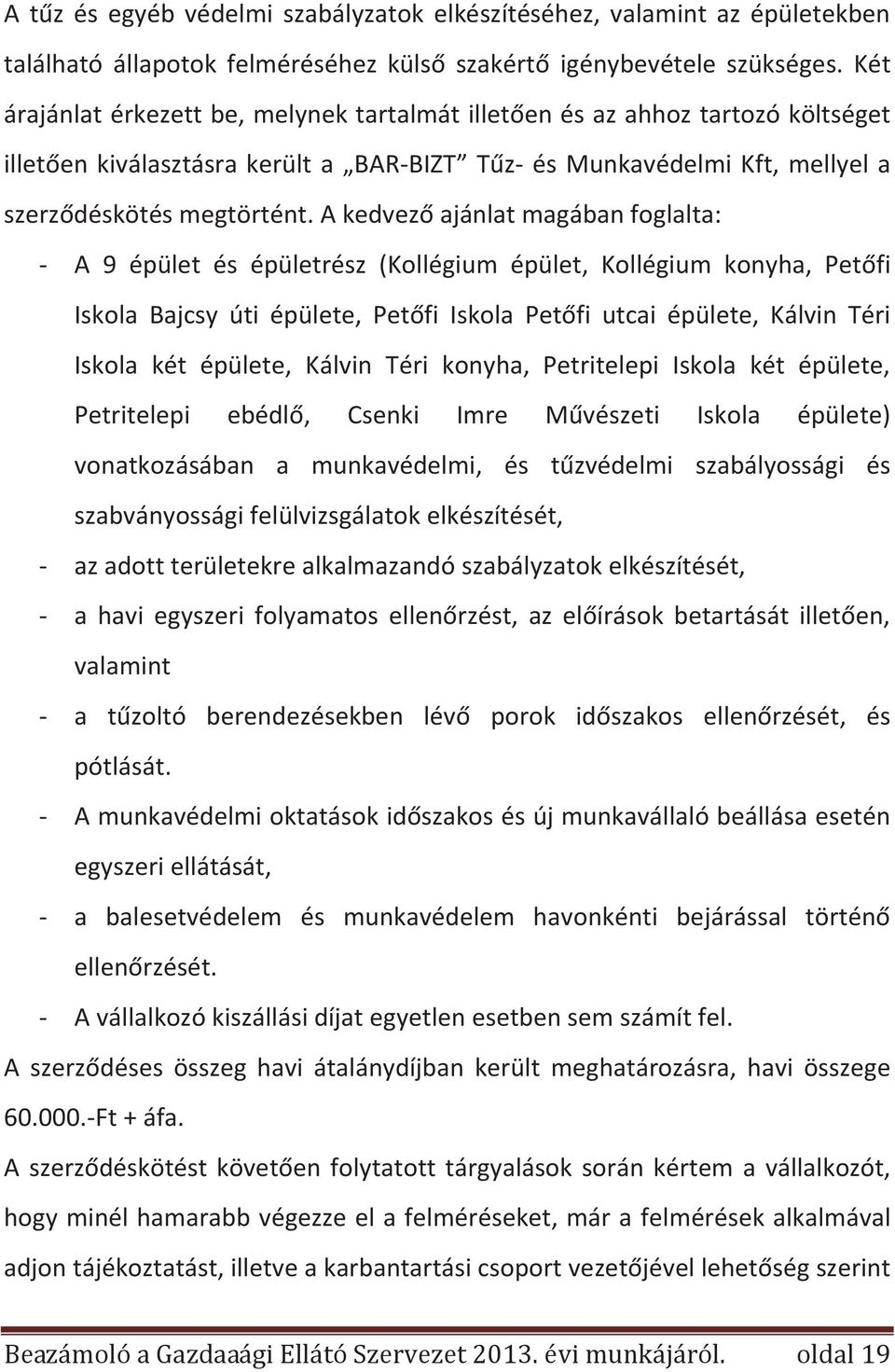 A kedvező ajánlat magában foglalta: - A 9 épület és épületrész (Kollégium épület, Kollégium konyha, Petőfi Iskola Bajcsy úti épülete, Petőfi Iskola Petőfi utcai épülete, Kálvin Téri Iskola két